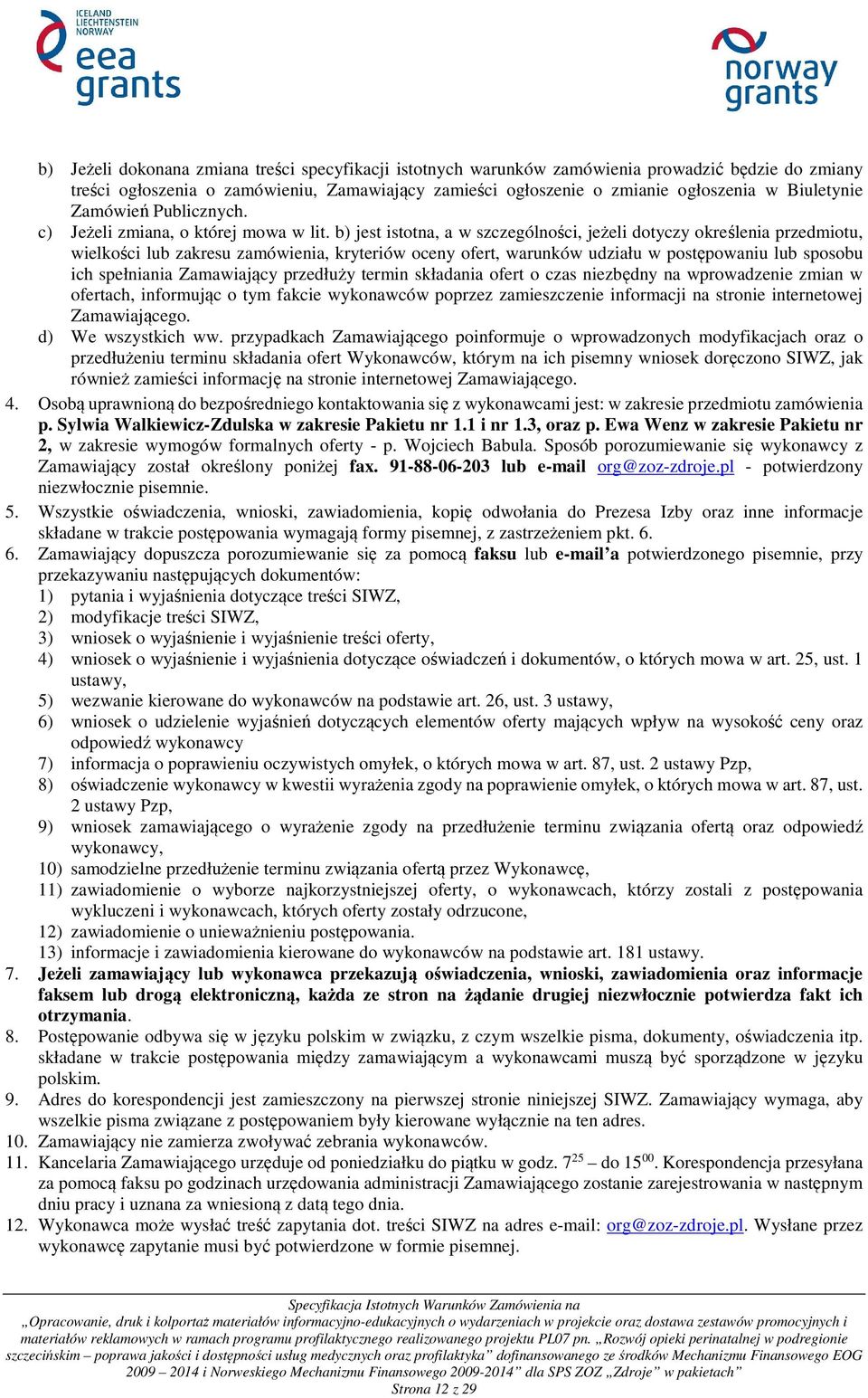 b) jest istotna, a w szczególności, jeżeli dotyczy określenia przedmiotu, wielkości lub zakresu zamówienia, kryteriów oceny ofert, warunków udziału w postępowaniu lub sposobu ich spełniania