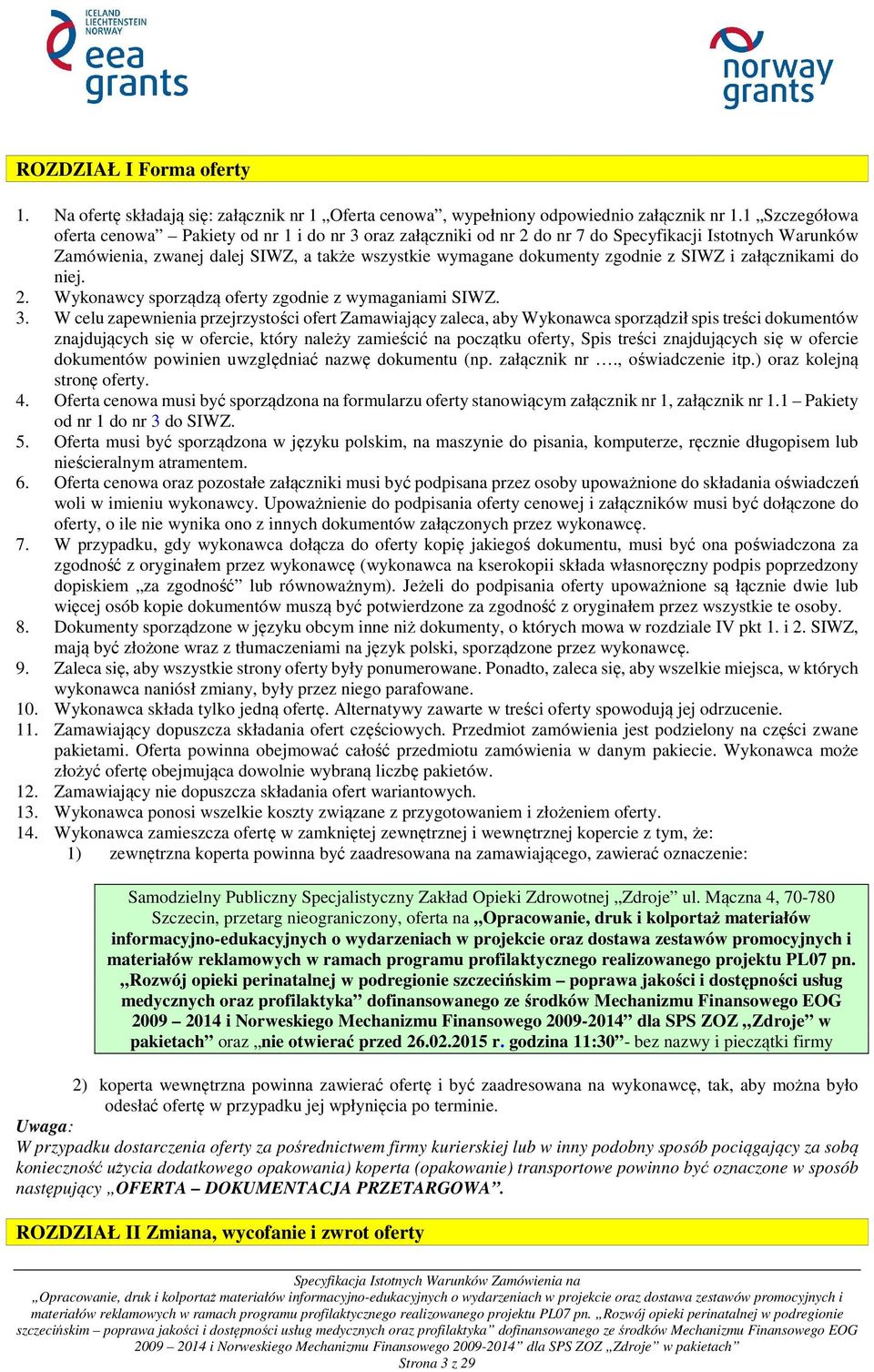 SIWZ i załącznikami do niej. 2. Wykonawcy sporządzą oferty zgodnie z wymaganiami SIWZ. 3.