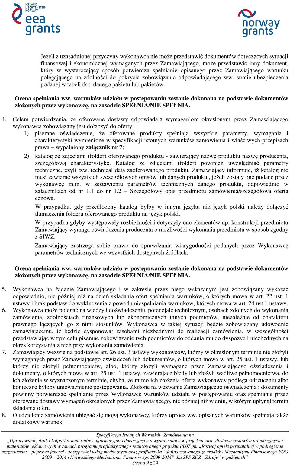 danego pakietu lub pakietów. Ocena spełniania ww. warunków udziału w postępowaniu zostanie dokonana na podstawie dokumentów złożonych przez wykonawcę, na zasadzie SPEŁNIA/NIE SPEŁNIA. 4.