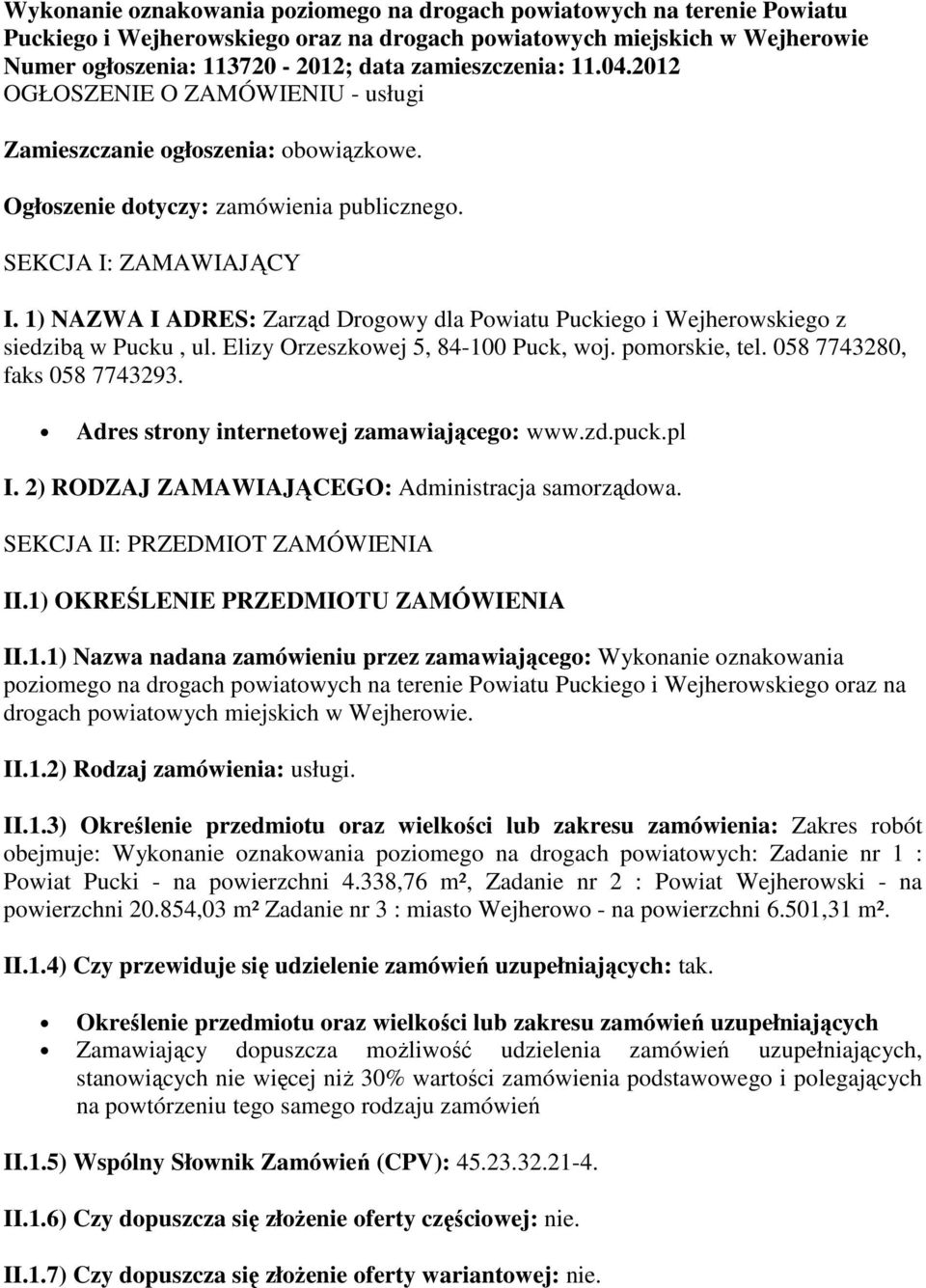 1) NAZWA I ADRES: Zarząd Drogowy dla Powiatu Puckiego i Wejherowskiego z siedzibą w Pucku, ul. Elizy Orzeszkowej 5, 84-100 Puck, woj. pomorskie, tel. 058 7743280, faks 058 7743293.