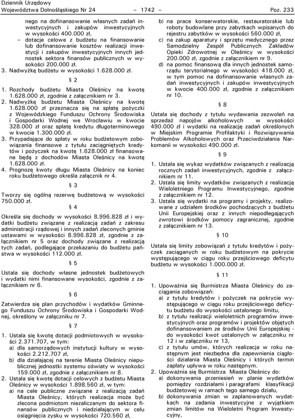 Nadwyżkę budżetu w wysokości 1.628.000 zd. 2 1. Rozchody budżetu Miasta Oleśnicy na kwotę 1.628.000 zd, zgodnie z zadącznikiem nr 3. 2. Nadwyżkę budżetu Miasta Oleśnicy na kwotę 1.628.000 zd przeznacza się na spdatę pożyczki z Wojewódzkiego Funduszu Ochrony Środowiska i Gospodarki Wodnej we WrocDawiu w kwocie 328.