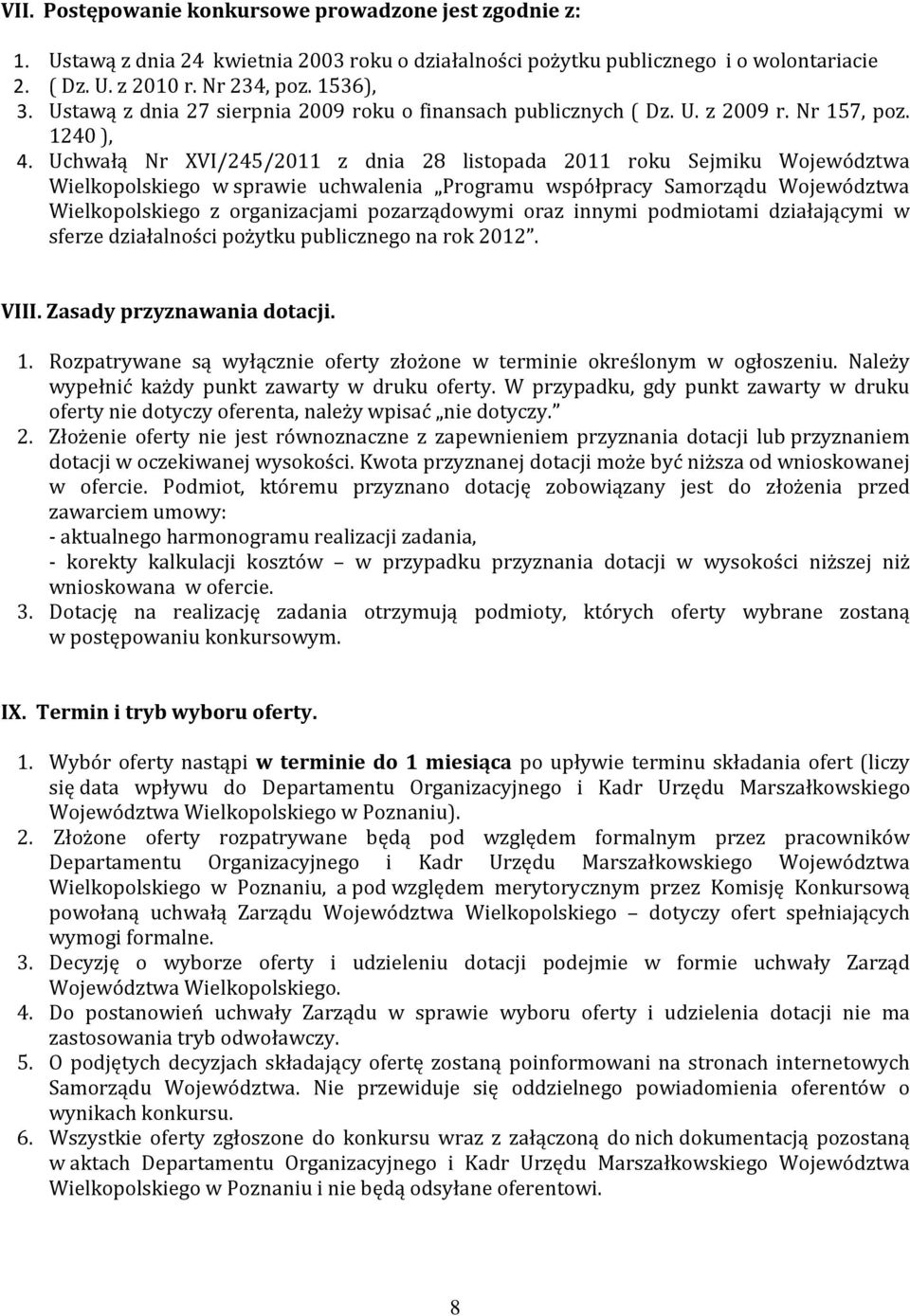 Uchwałą Nr XVI/245/2011 z dnia 28 listopada 2011 roku Sejmiku Województwa Wielkopolskiego w sprawie uchwalenia Programu współpracy Samorządu Województwa Wielkopolskiego z organizacjami pozarządowymi