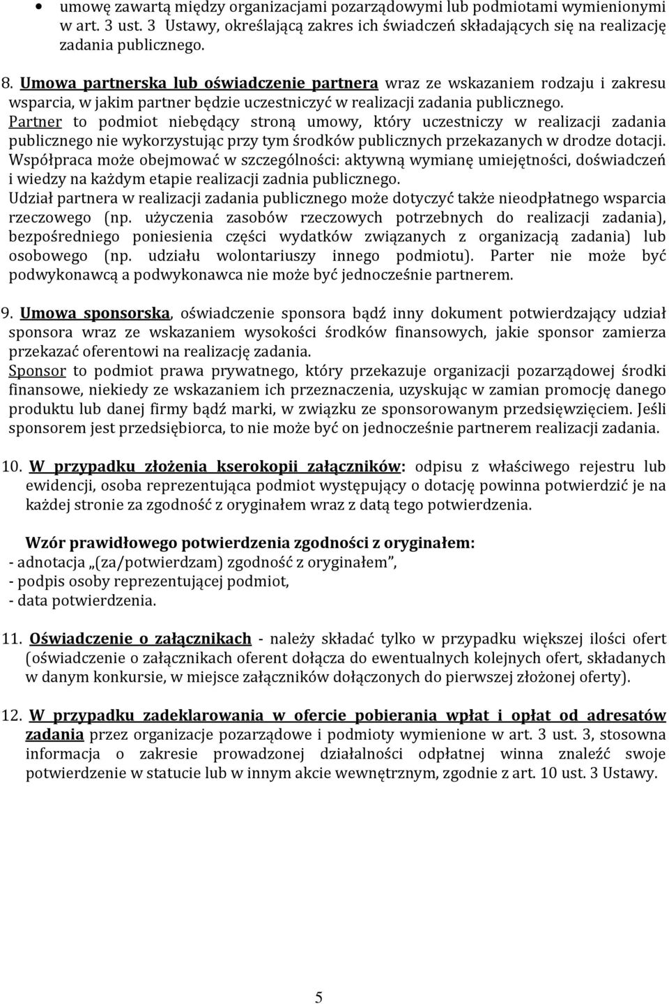 Partner to podmiot niebędący stroną umowy, który uczestniczy w realizacji zadania publicznego nie wykorzystując przy tym środków publicznych przekazanych w drodze dotacji.