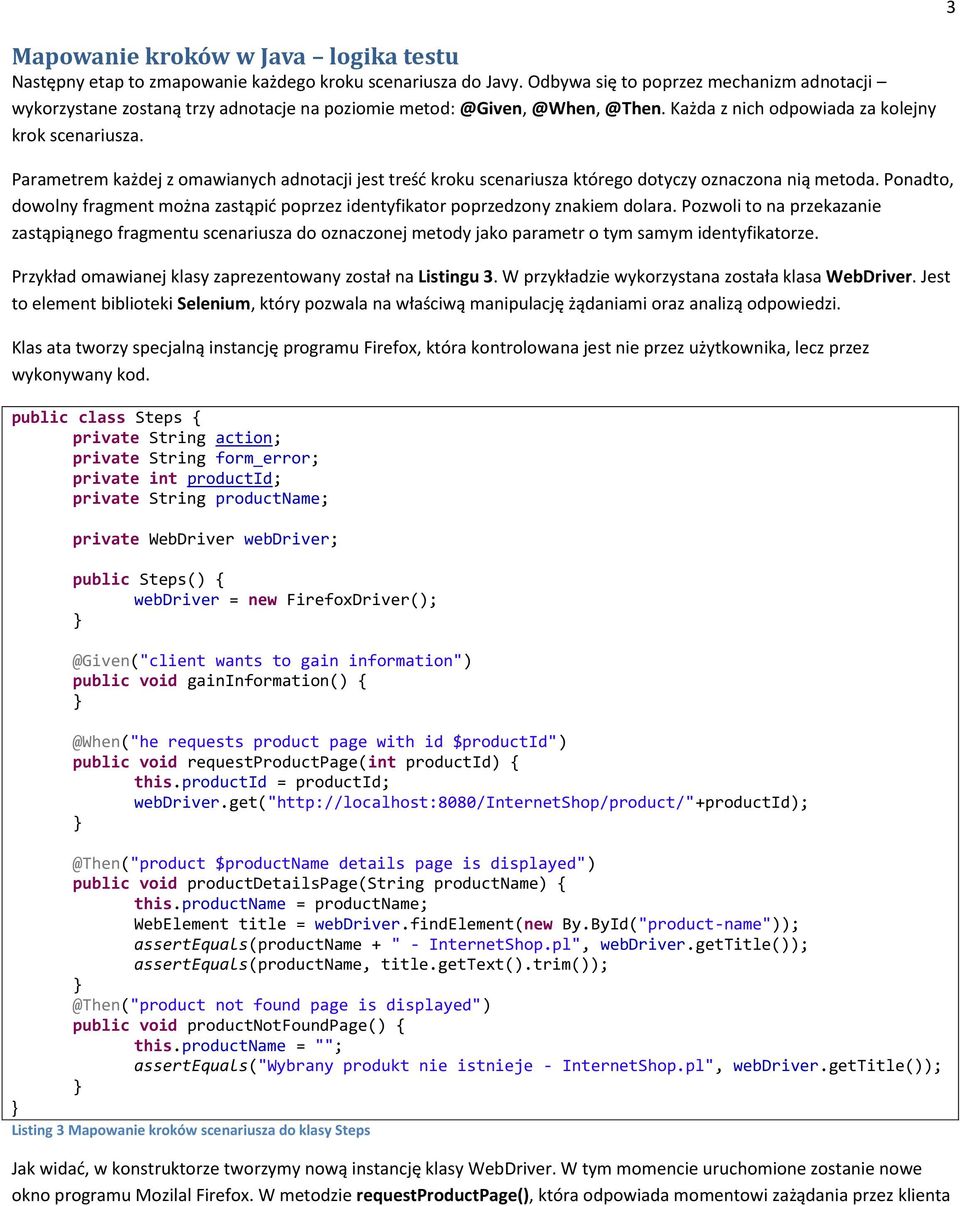 Parametrem każdej z omawianych adnotacji jest treść kroku scenariusza którego dotyczy oznaczona nią metoda. Ponadto, dowolny fragment można zastąpić poprzez identyfikator poprzedzony znakiem dolara.