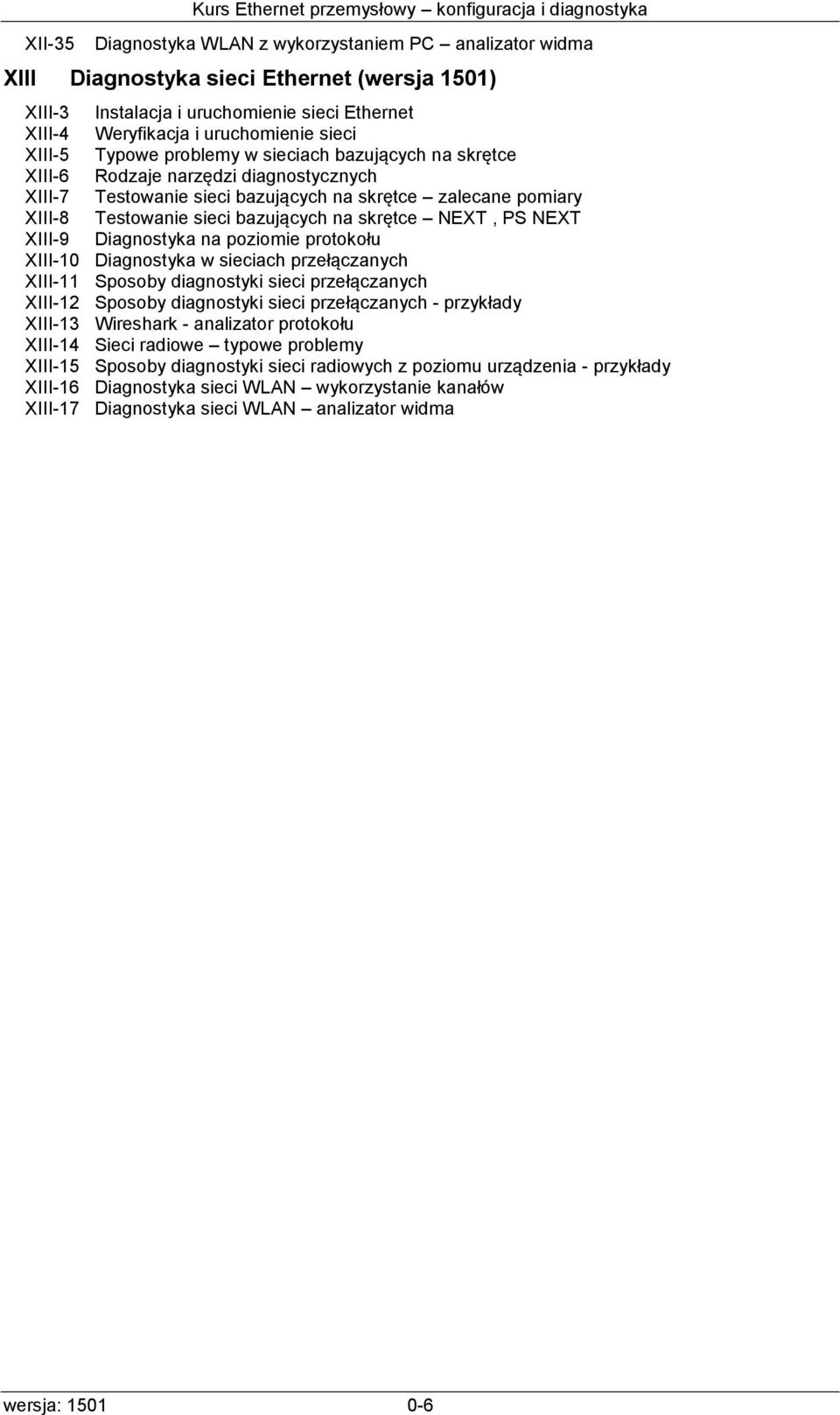 pomiary XIII-8 Testowanie sieci bazujących na skrętce NEXT, PS NEXT XIII-9 Diagnostyka na poziomie protokołu XIII-10 Diagnostyka w sieciach przełączanych XIII-11 Sposoby diagnostyki sieci