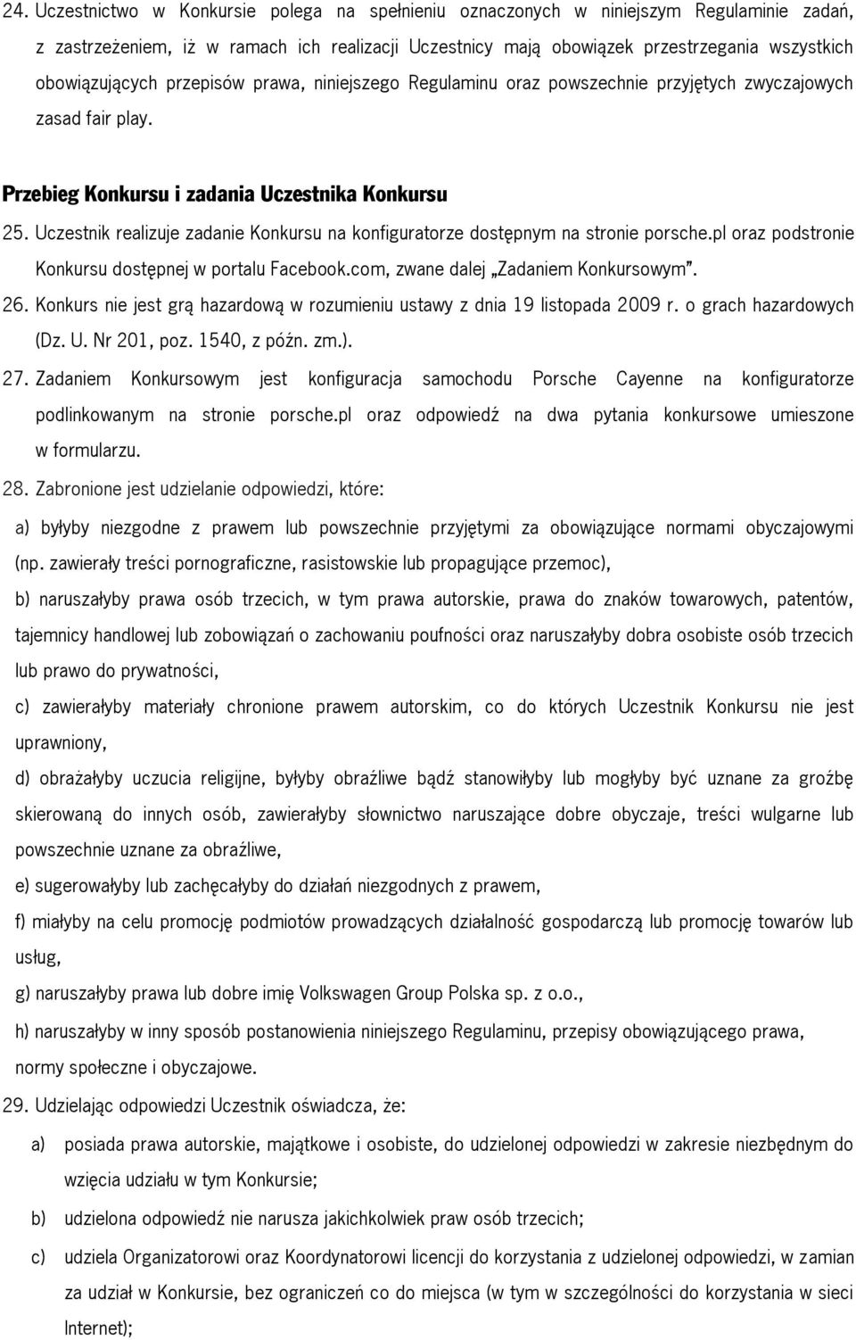 Uczestnik realizuje zadanie Konkursu na konfiguratorze dostępnym na stronie porsche.pl oraz podstronie Konkursu dostępnej w portalu Facebook.com, zwane dalej Zadaniem Konkursowym. 26.