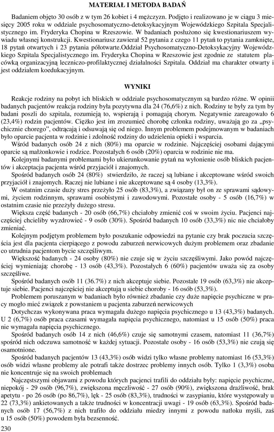 W badaniach posłużono się kwestionariuszem wywiadu własnej konstrukcji. Kwestionariusz zawierał 52 pytania z czego 11 pytań to pytania zamknięte, 18 pytań otwartych i 23 pytania półotwarte.