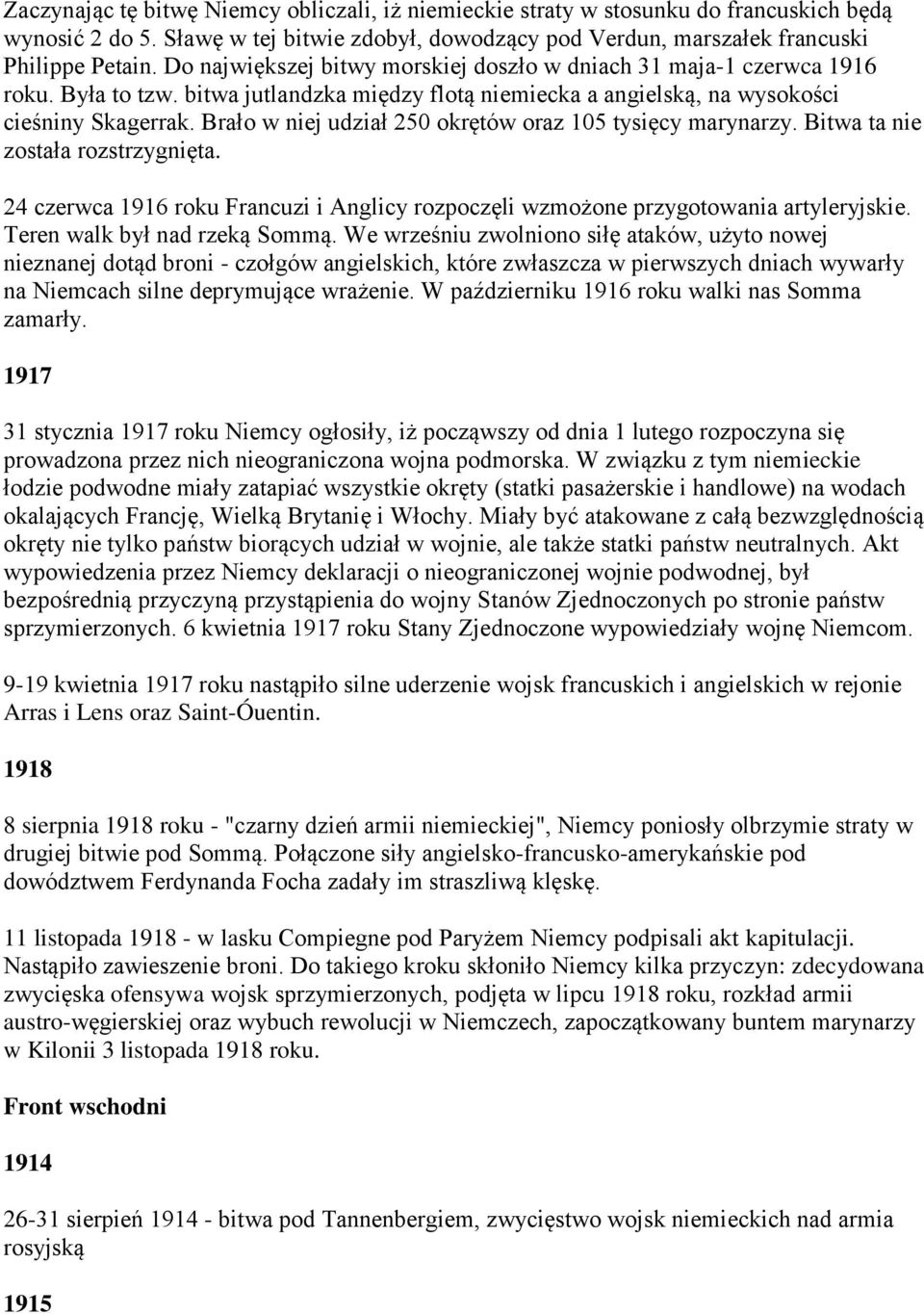 Brało w niej udział 250 okrętów oraz 105 tysięcy marynarzy. Bitwa ta nie została rozstrzygnięta. 24 czerwca 1916 roku Francuzi i Anglicy rozpoczęli wzmożone przygotowania artyleryjskie.