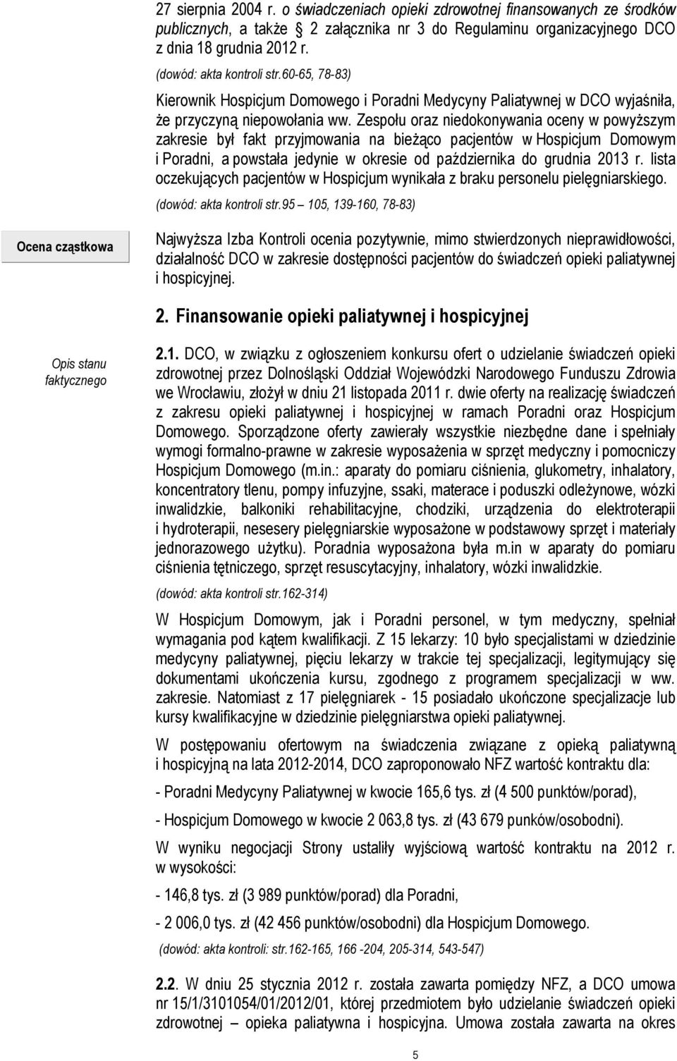 Zespołu oraz niedokonywania oceny w powyższym zakresie był fakt przyjmowania na bieżąco pacjentów w Hospicjum Domowym i Poradni, a powstała jedynie w okresie od października do grudnia 2013 r.