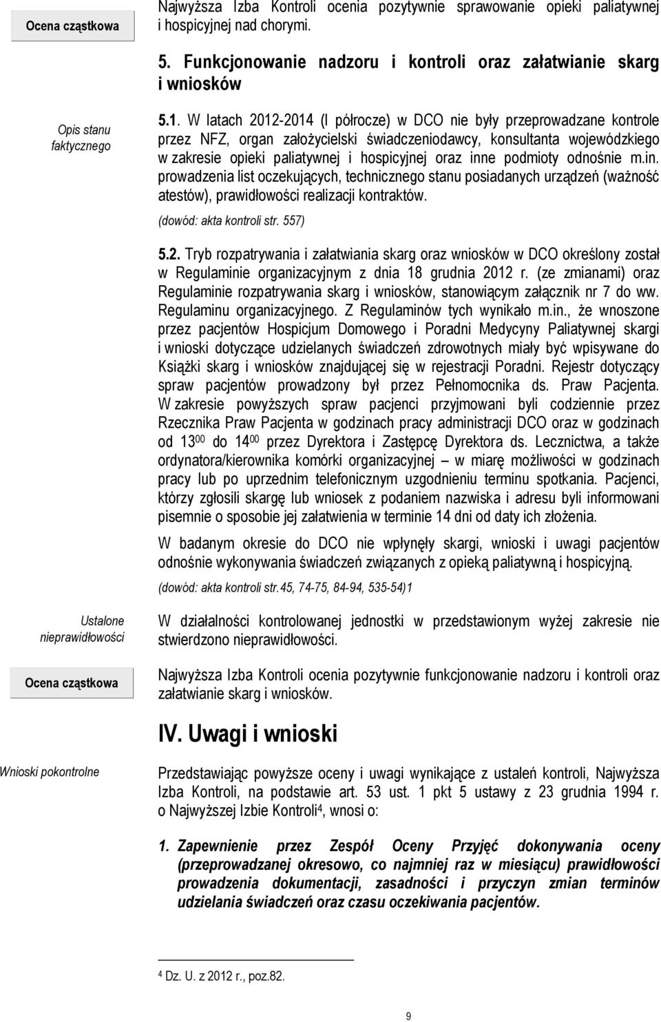 W latach 2012-2014 (I półrocze) w DCO nie były przeprowadzane kontrole przez NFZ, organ założycielski świadczeniodawcy, konsultanta wojewódzkiego w zakresie opieki paliatywnej i hospicyjnej oraz inne