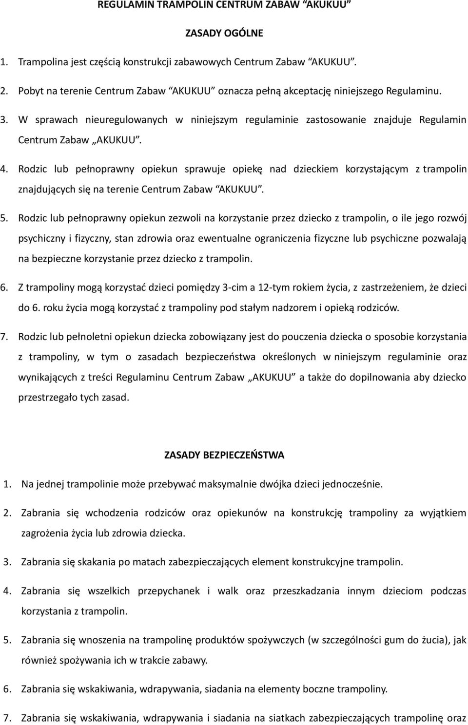 Rodzic lub pełnoprawny opiekun sprawuje opiekę nad dzieckiem korzystającym z trampolin znajdujących się na terenie Centrum Zabaw AKUKUU. 5.