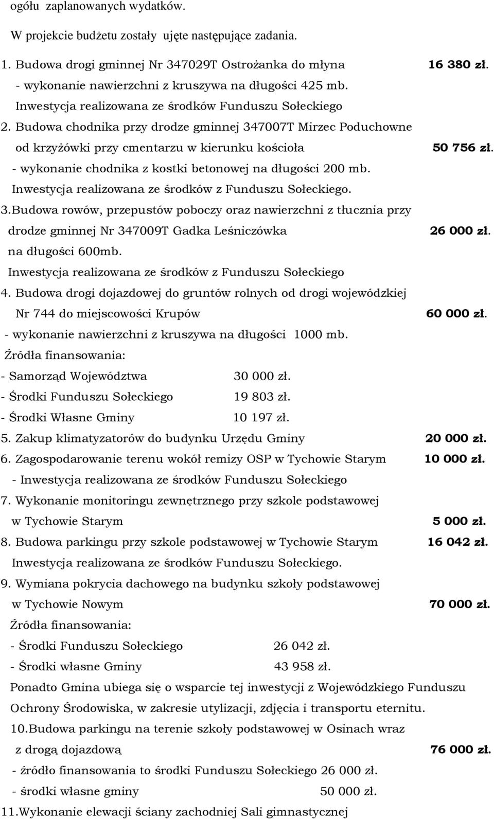 Budowa chodnika przy drodze gminnej 347007T Mirzec Poduchowne od krzyżówki przy cmentarzu w kierunku kościoła 50756 zł. - wykonanie chodnika z kostki betonowej na długości 200 mb.