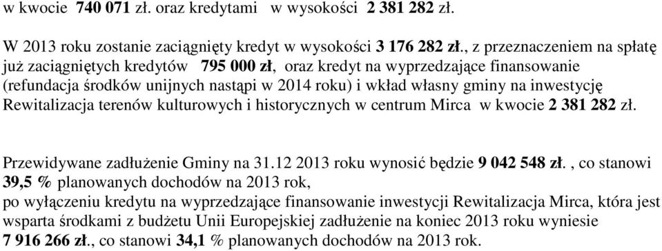 Rewitalizacja terenów kulturowych i historycznych w centrum Mirca w kwocie 2 381 282 zł. Przewidywane zadłużenie Gminy na 31.12 2013 roku wynosić będzie 9 042 548 zł.