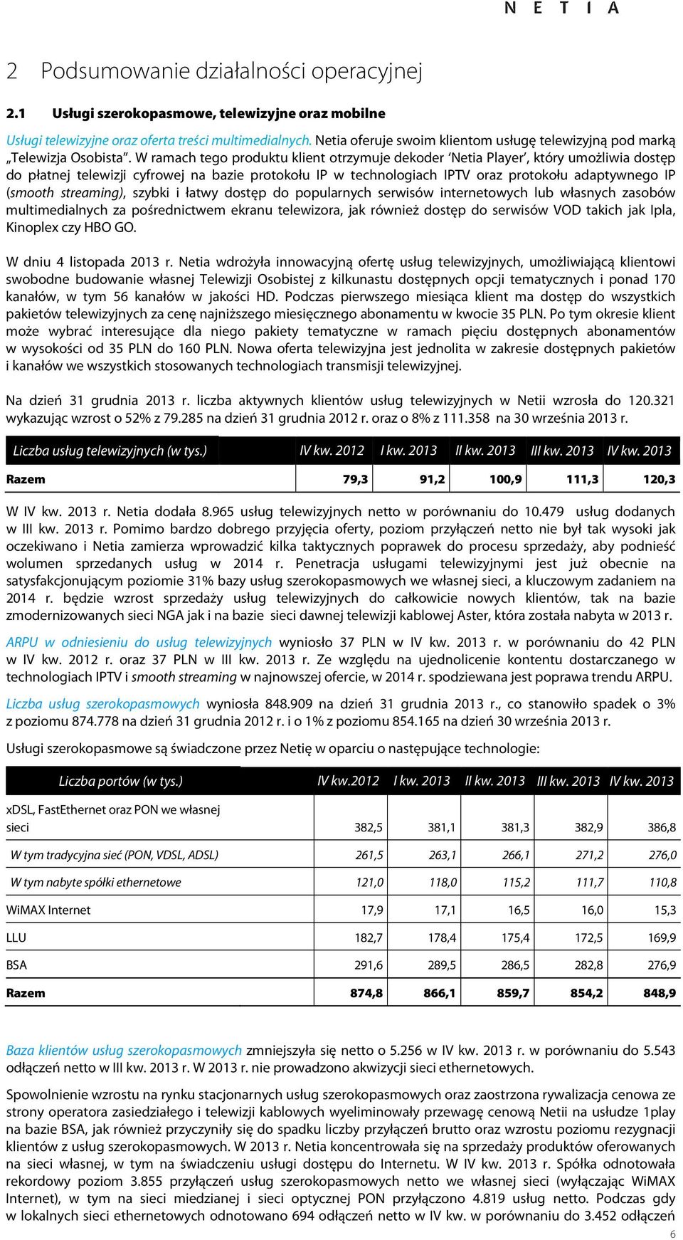W ramach tego produktu klient otrzymuje dekoder Netia Player, który umożliwia dostęp do płatnej telewizji cyfrowej na bazie protokołu IP w technologiach IPTV oraz protokołu adaptywnego IP (smooth