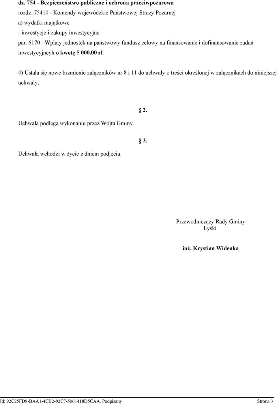 4) Ustala się nowe brzmienie załączników nr 8 i 11 do uchwały o treści określonej w załącznikach do niniejszej uchwały.