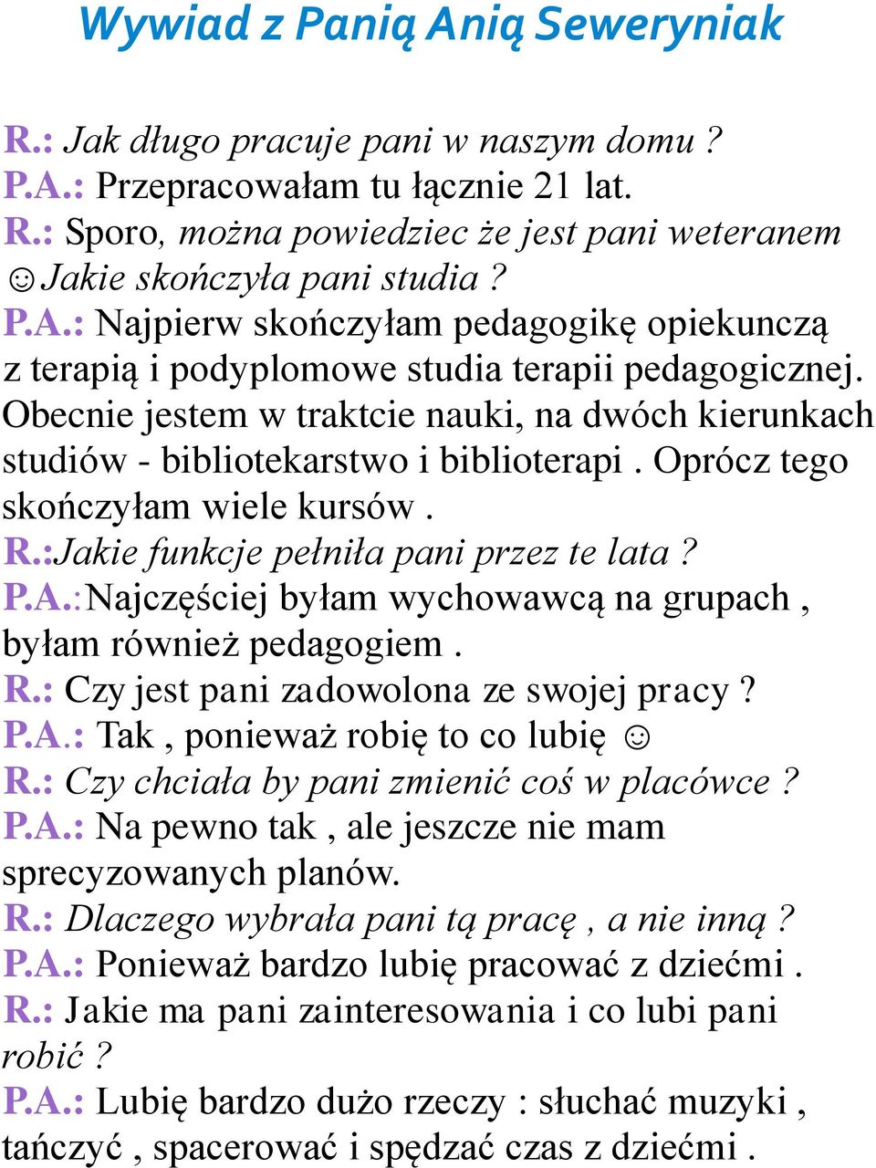 :Najczęściej byłam wychowawcą na grupach, byłam również pedagogiem. R.: Czy jest pani zadowolona ze swojej pracy? P.A.: Tak, ponieważ robię to co lubię R.: Czy chciała by pani zmienić coś w placówce?