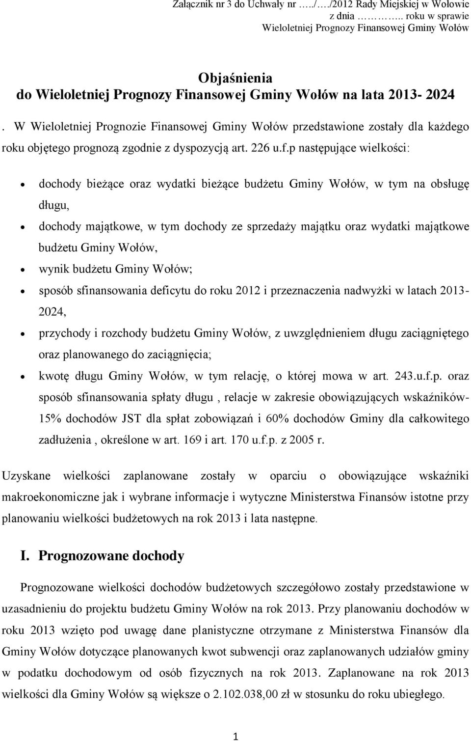 W Wieloletniej Prognozie Finansowej Gminy Wołów przedstawione zostały dla każdego roku objętego prognozą zgodnie z dyspozycją art. 226 u.f.