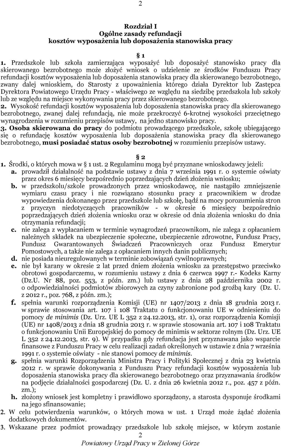 lub doposażenia stanowiska pracy dla skierowanego bezrobotnego, zwany dalej wnioskiem, do Starosty z upoważnienia którego działa Dyrektor lub Zastępca Dyrektora Powiatowego Urzędu Pracy - właściwego