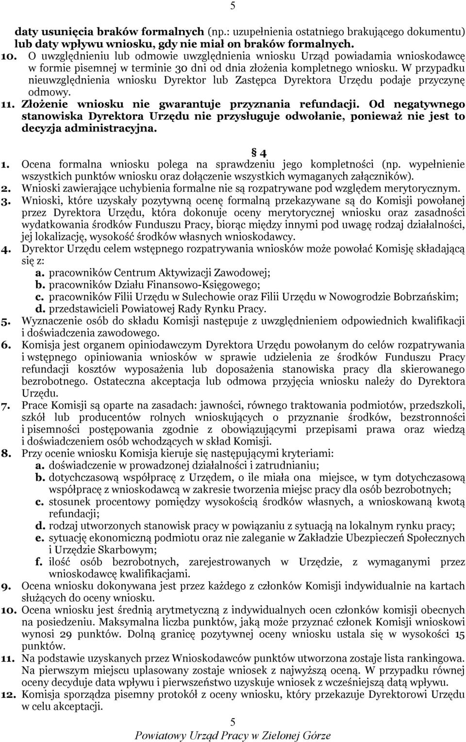 W przypadku nieuwzględnienia wniosku Dyrektor lub Zastępca Dyrektora Urzędu podaje przyczynę odmowy. 11. Złożenie wniosku nie gwarantuje przyznania refundacji.