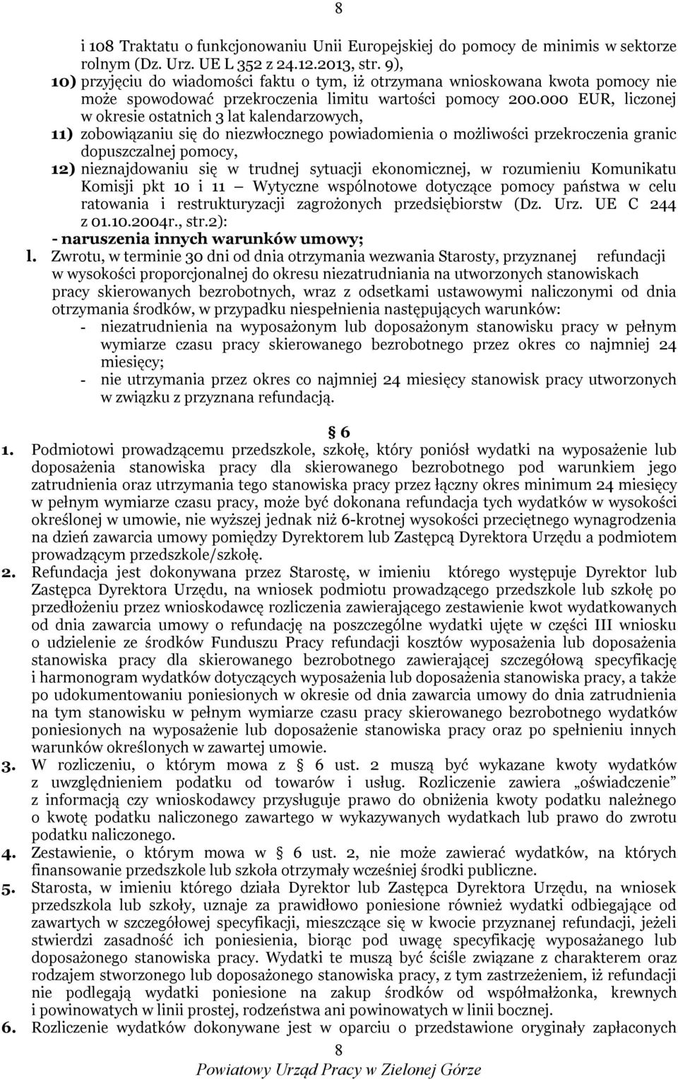 000 EUR, liczonej w okresie ostatnich 3 lat kalendarzowych, 11) zobowiązaniu się do niezwłocznego powiadomienia o możliwości przekroczenia granic dopuszczalnej pomocy, 12) nieznajdowaniu się w