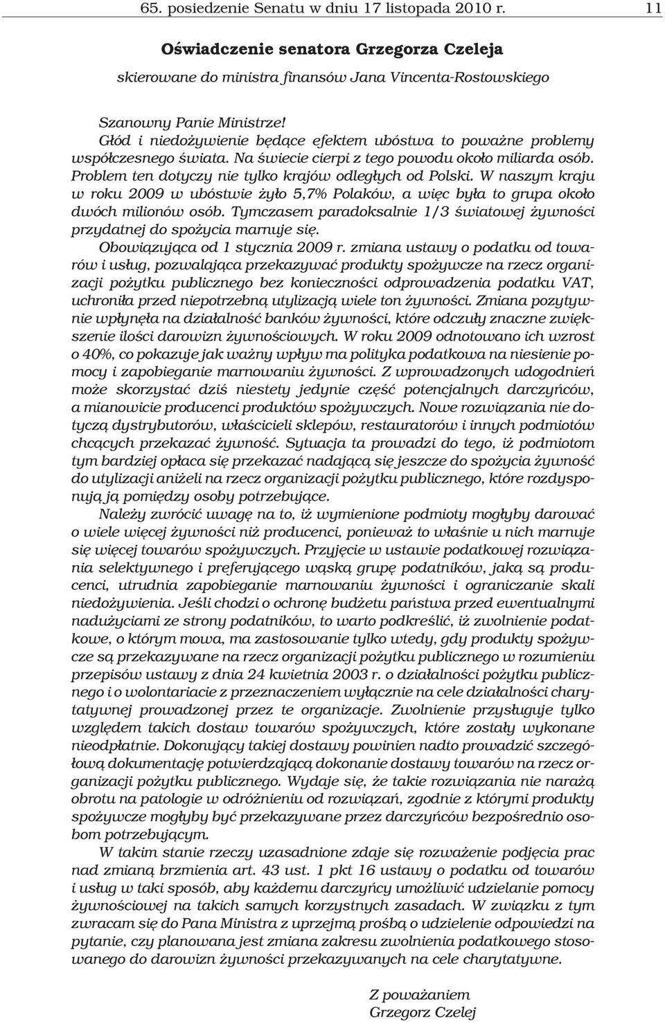 W naszym kraju w roku 2009 w ubóstwie y³o 5,7% Polaków, a wiêc by³a to grupa oko³o dwóch milionów osób. Tymczasem paradoksalnie 1/3 œwiatowej ywnoœci przydatnej do spo ycia marnuje siê.