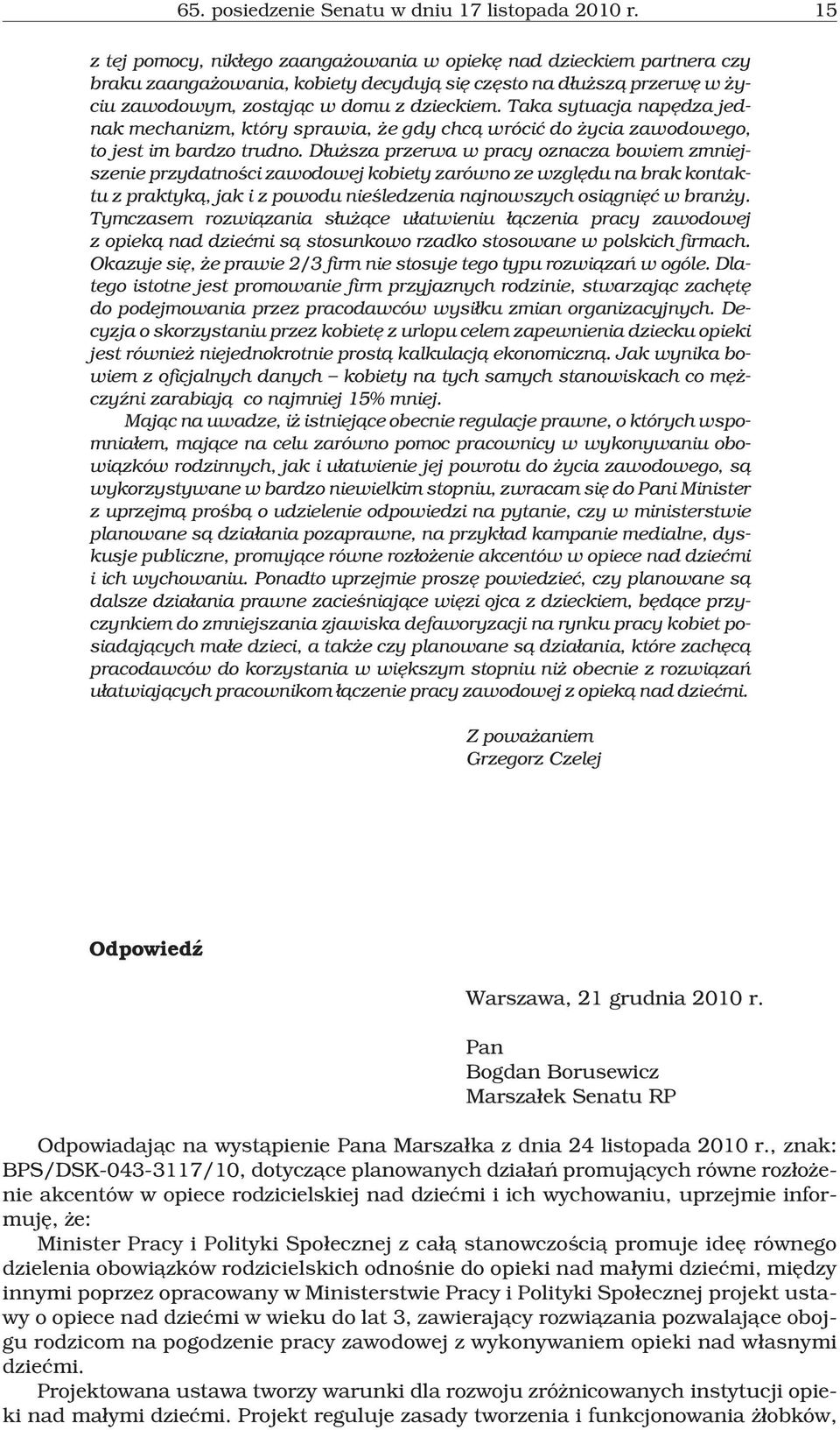 Taka sytuacja napêdza jednak mechanizm, który sprawia, e gdy chc¹ wróciæ do ycia zawodowego, to jest im bardzo trudno.