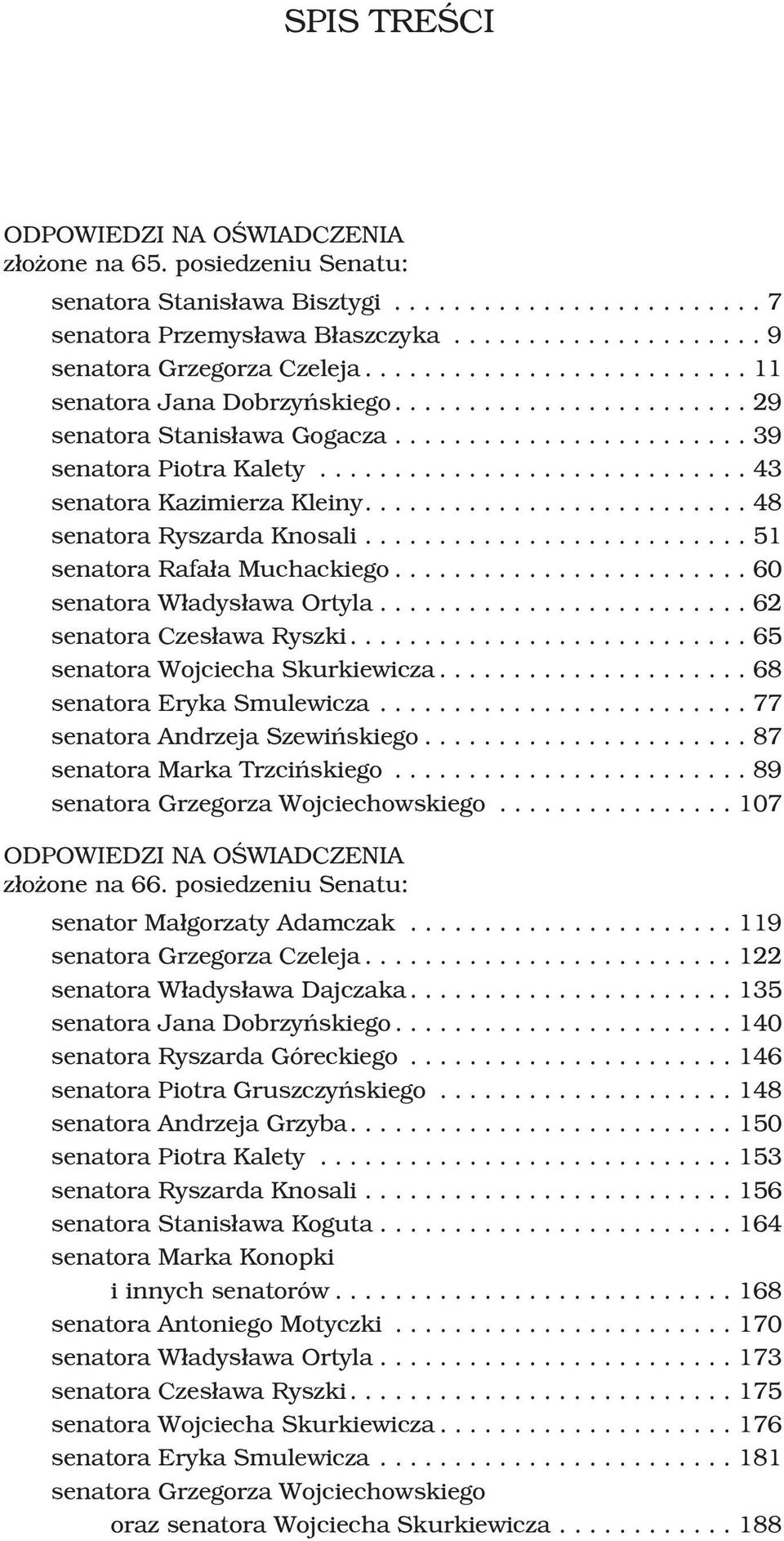 ..60 senatora W³adys³awa Ortyla...62 senatora Czes³awa Ryszki....65 senatora Wojciecha Skurkiewicza...68 senatora Eryka Smulewicza...77 senatora Andrzeja Szewiñskiego...87 senatora Marka Trzciñskiego.