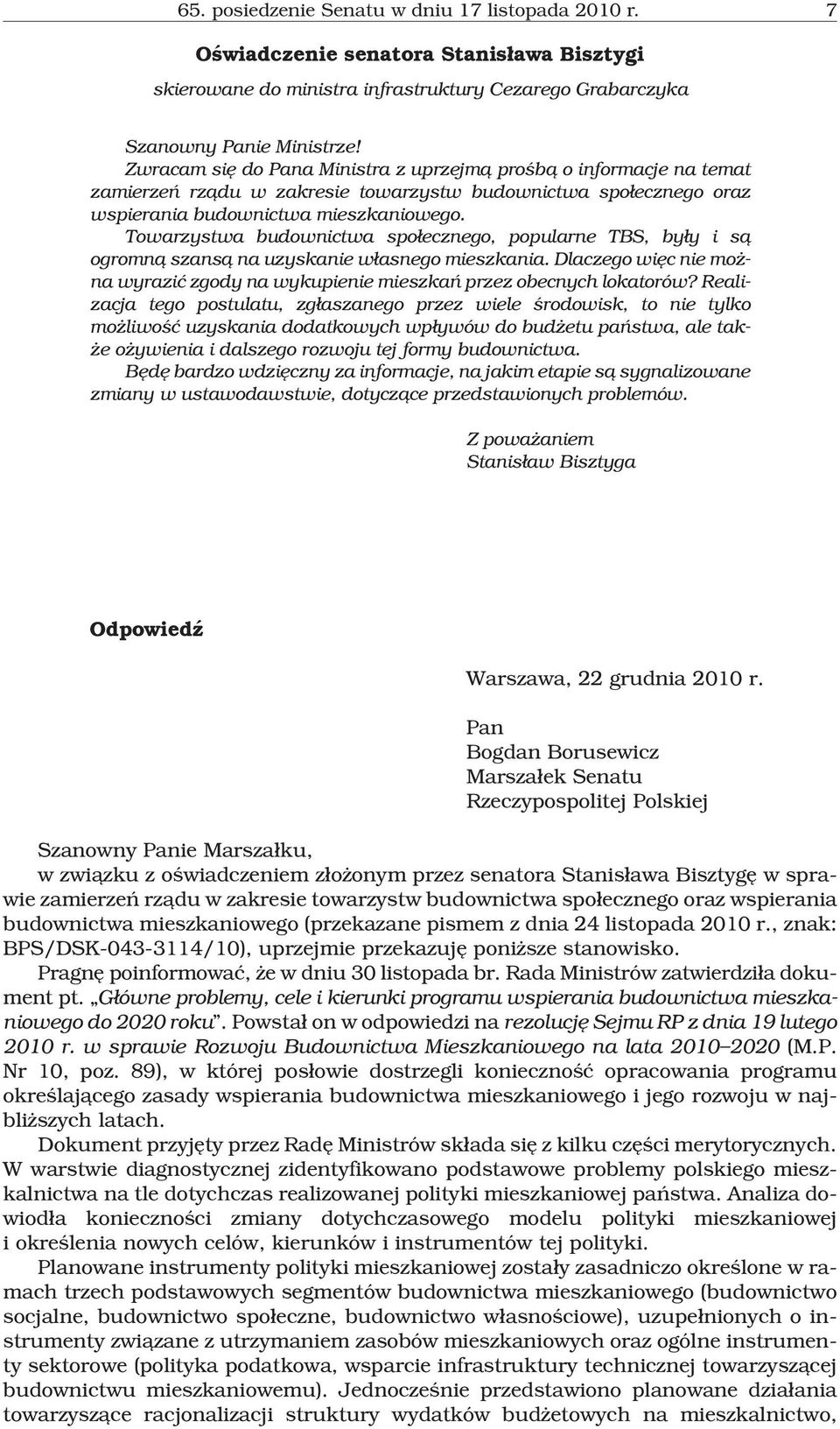 Towarzystwa budownictwa spo³ecznego, popularne TBS, by³y i s¹ ogromn¹ szans¹ na uzyskanie w³asnego mieszkania. Dlaczego wiêc nie mo - na wyraziæ zgody na wykupienie mieszkañ przez obecnych lokatorów?