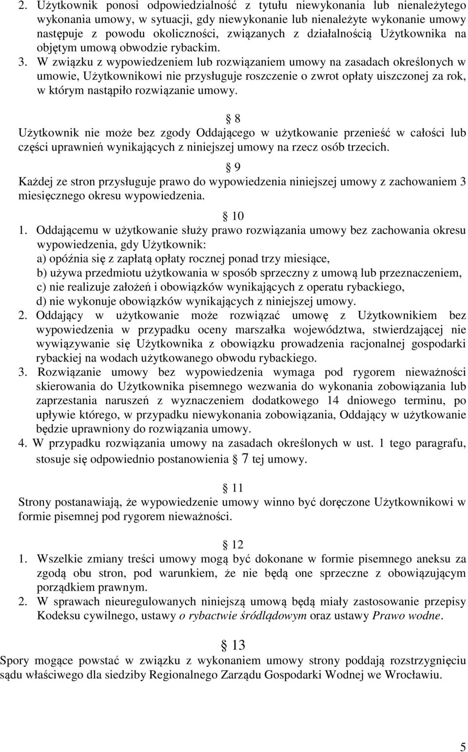 W związku z wypowiedzeniem lub rozwiązaniem umowy na zasadach określonych w umowie, Użytkownikowi nie przysługuje roszczenie o zwrot opłaty uiszczonej za rok, w którym nastąpiło rozwiązanie umowy.