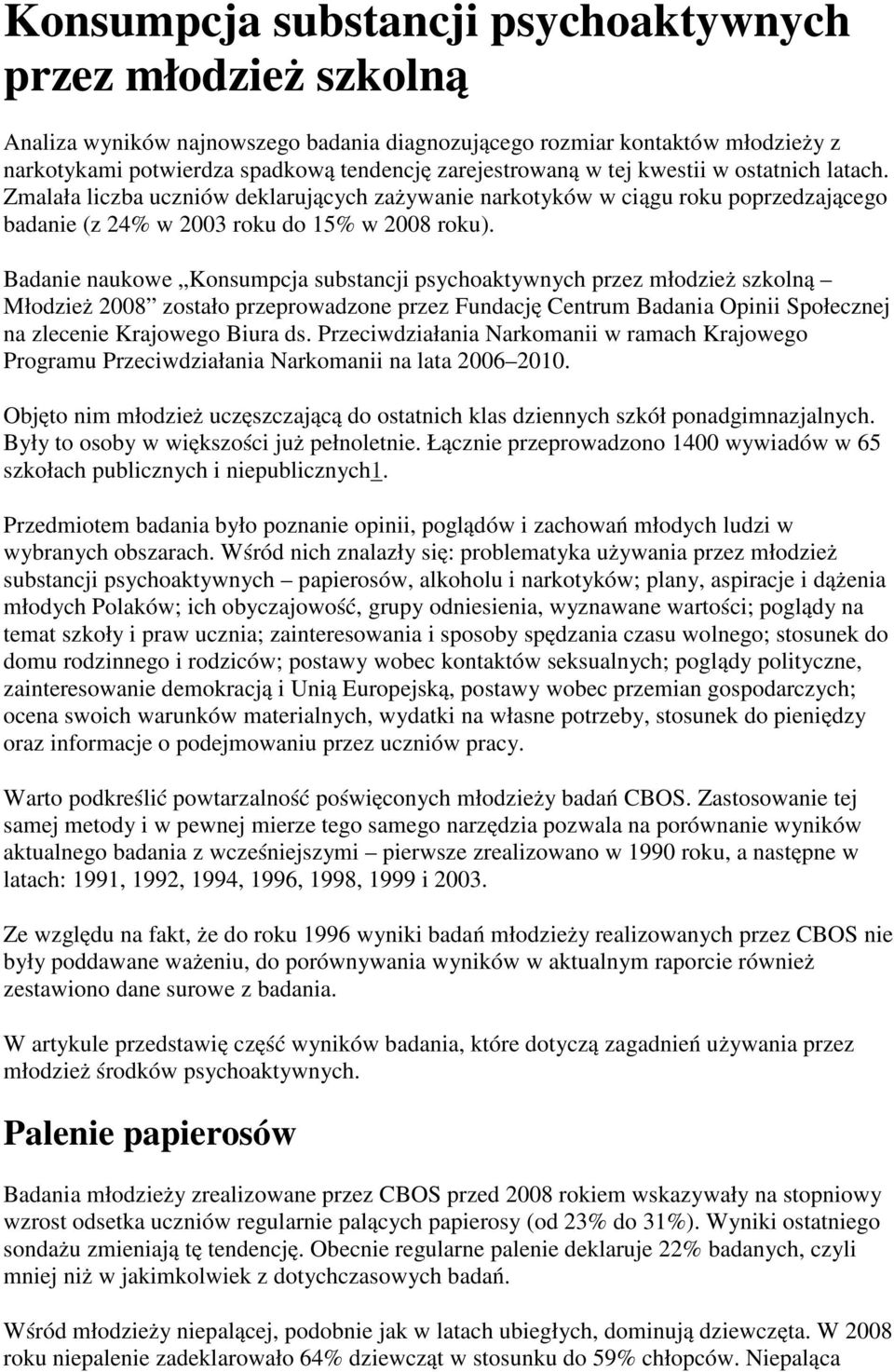 Badanie naukowe Konsumpcja substancji psychoaktywnych przez młodzież szkolną Młodzież 2008 zostało przeprowadzone przez Fundację Centrum Badania Opinii Społecznej na zlecenie Krajowego Biura ds.
