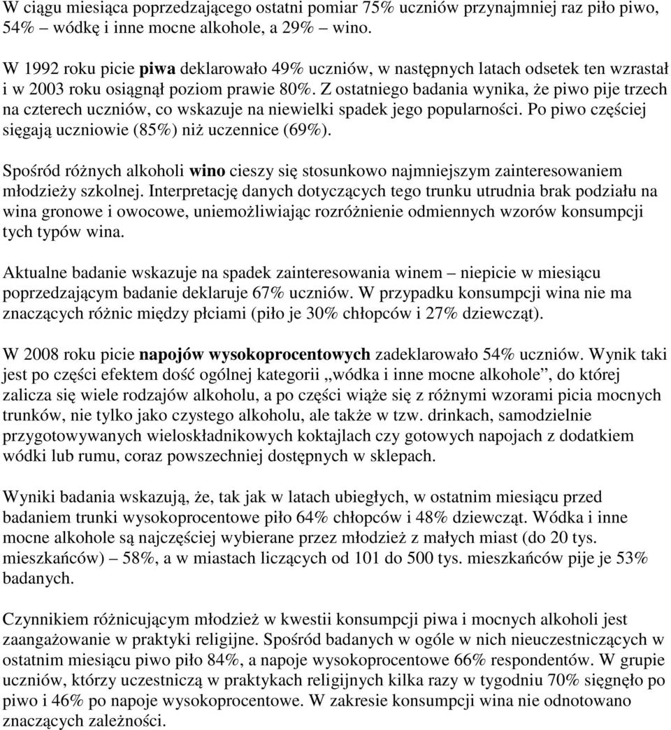 Z ostatniego badania wynika, że piwo pije trzech na czterech uczniów, co wskazuje na niewielki spadek jego popularności. Po piwo częściej sięgają uczniowie (85%) niż uczennice (69%).