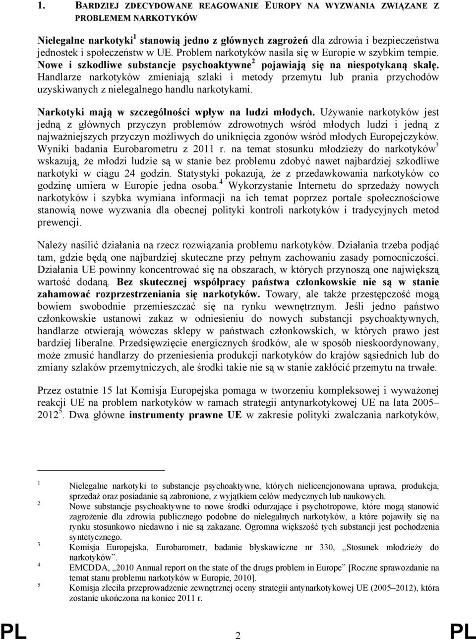 Handlarze narkotyków zmieniają szlaki i metody przemytu lub prania przychodów uzyskiwanych z nielegalnego handlu narkotykami. Narkotyki mają w szczególności wpływ na ludzi młodych.