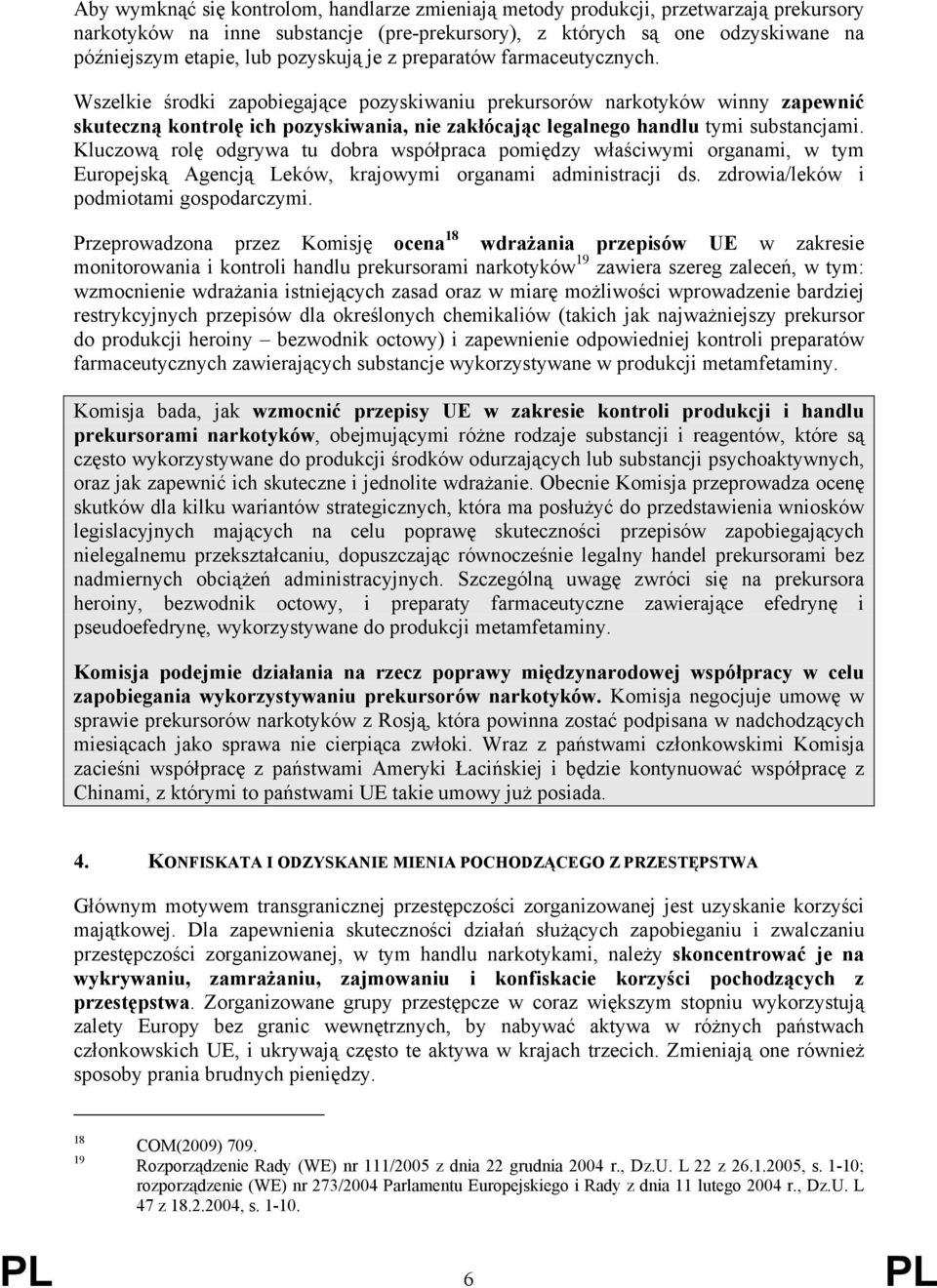 Wszelkie środki zapobiegające pozyskiwaniu prekursorów narkotyków winny zapewnić skuteczną kontrolę ich pozyskiwania, nie zakłócając legalnego handlu tymi substancjami.