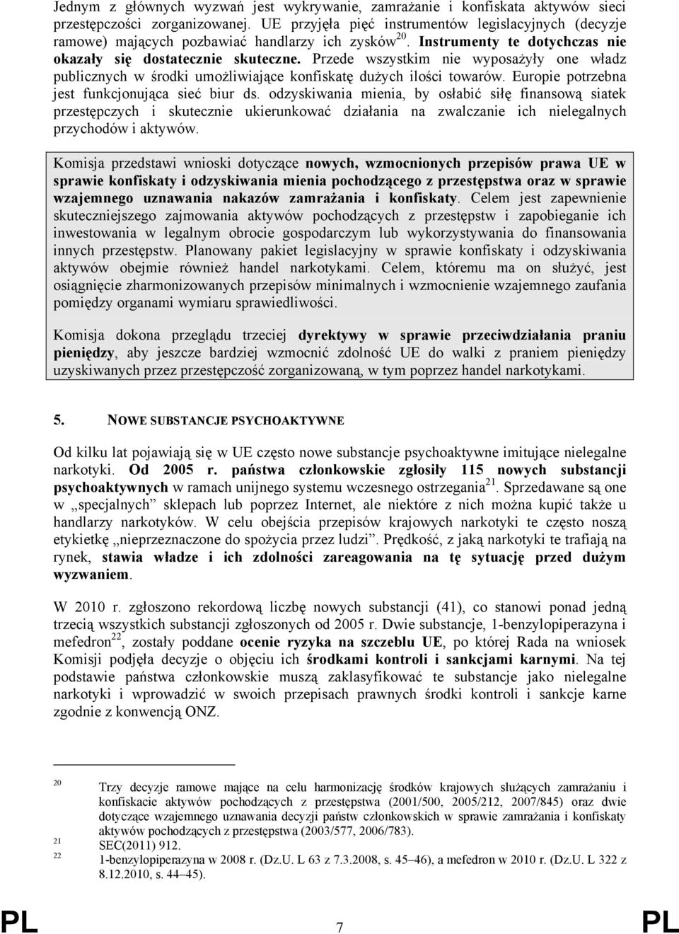 Przede wszystkim nie wyposażyły one władz publicznych w środki umożliwiające konfiskatę dużych ilości towarów. Europie potrzebna jest funkcjonująca sieć biur ds.