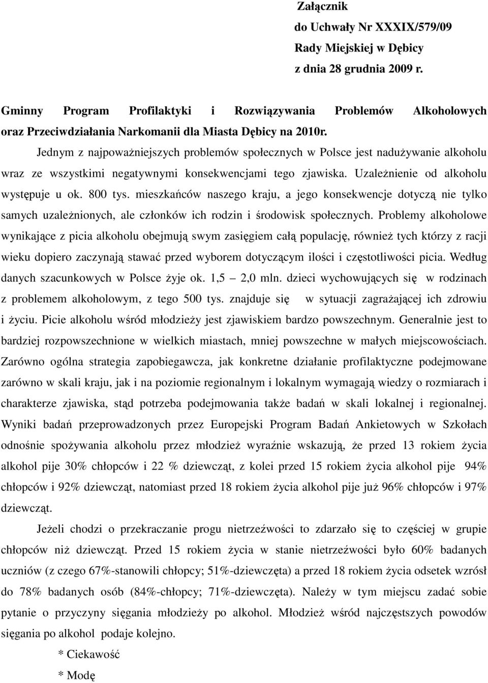 Jednym z najpowaŝniejszych problemów społecznych w Polsce jest naduŝywanie alkoholu wraz ze wszystkimi negatywnymi konsekwencjami tego zjawiska. UzaleŜnienie od alkoholu występuje u ok. 8 tys.