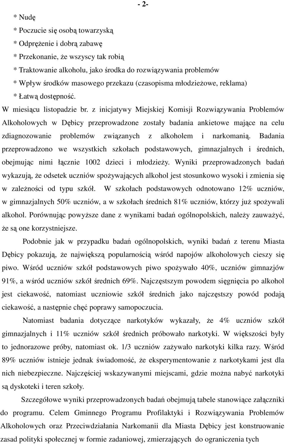 z inicjatywy Miejskiej Komisji Rozwiązywania Problemów Alkoholowych w Dębicy przeprowadzone zostały badania ankietowe mające na celu zdiagnozowanie problemów związanych z alkoholem i narkomanią.