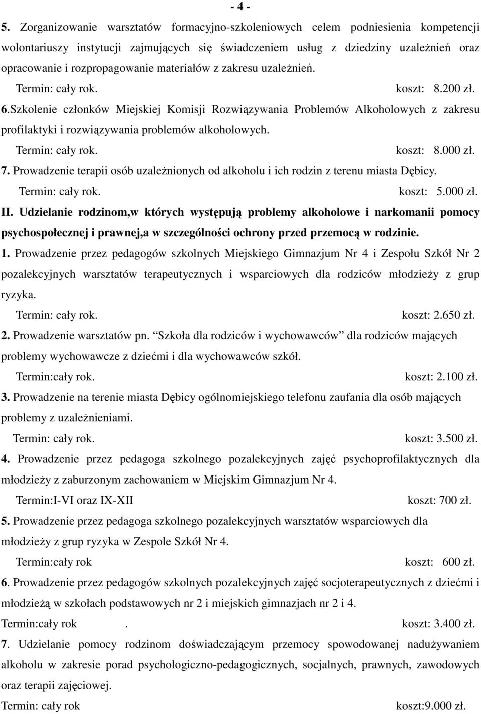 materiałów z zakresu uzaleŝnień.. koszt: 8.2 zł. 6.Szkolenie członków Miejskiej Komisji Rozwiązywania Problemów Alkoholowych z zakresu profilaktyki i rozwiązywania problemów alkoholowych.. koszt: 8. zł. 7.