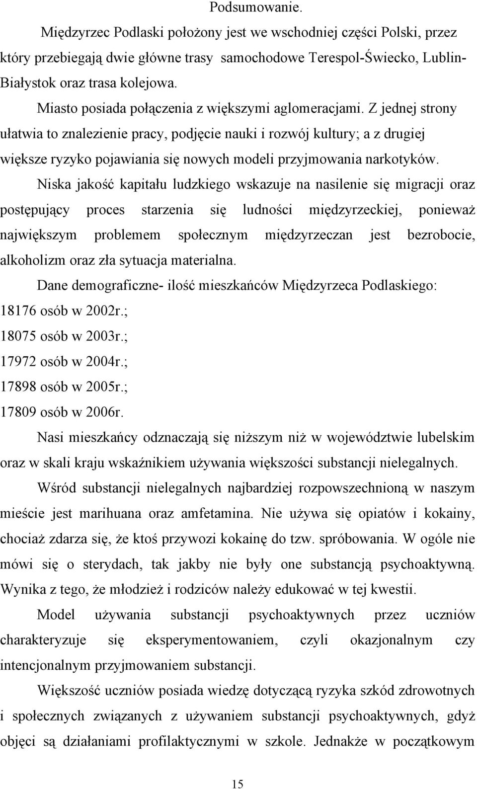 Z jednej strony ułatwia to znalezienie pracy, podjęcie nauki i rozwój kultury; a z drugiej większe ryzyko pojawiania się nowych modeli przyjmowania narkotyków.