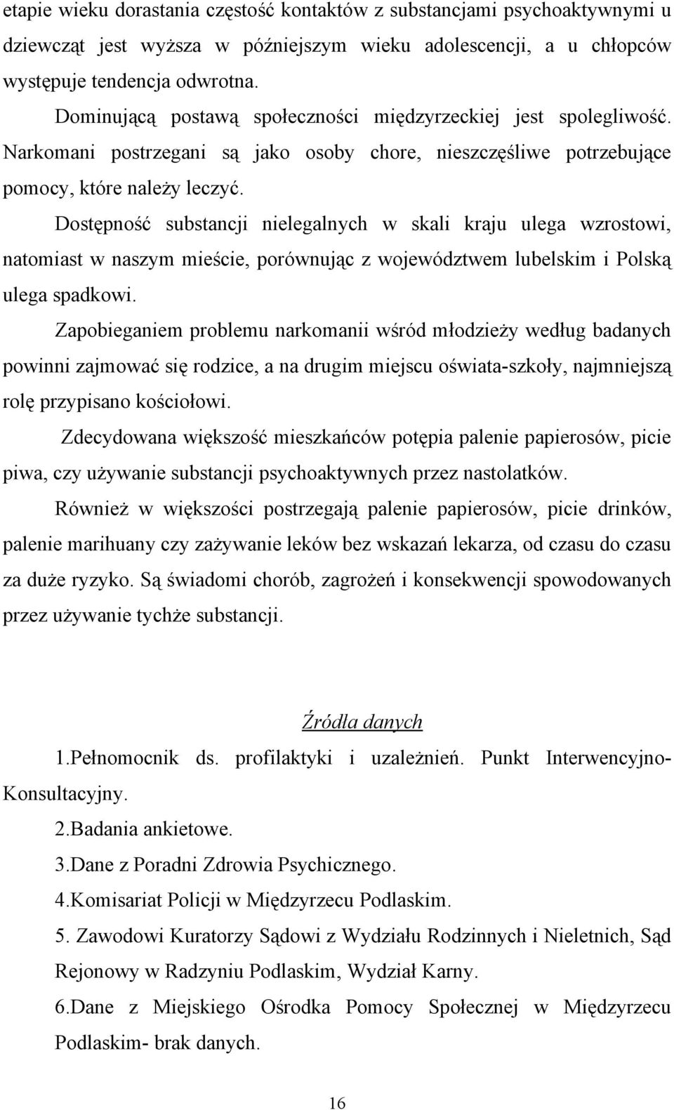 Dostępność substancji nielegalnych w skali kraju ulega wzrostowi, natomiast w naszym mieście, porównując z województwem lubelskim i Polską ulega spadkowi.