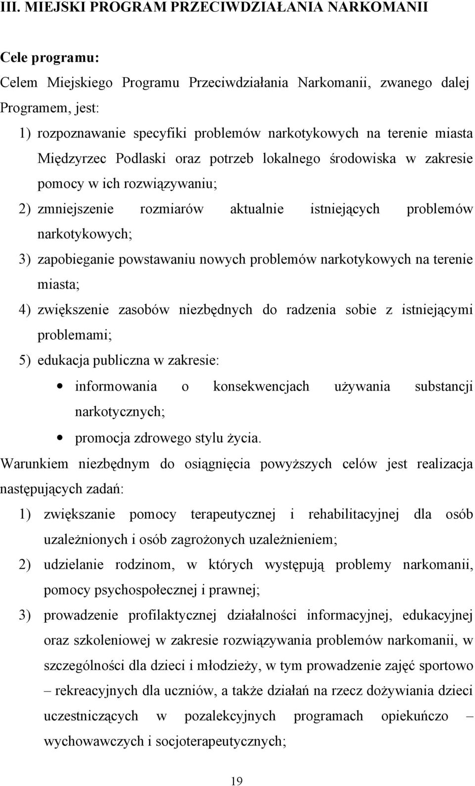3) zapobieganie powstawaniu nowych problemów narkotykowych na terenie miasta; 4) zwiększenie zasobów niezbędnych do radzenia sobie z istniejącymi problemami; 5) edukacja publiczna w zakresie: