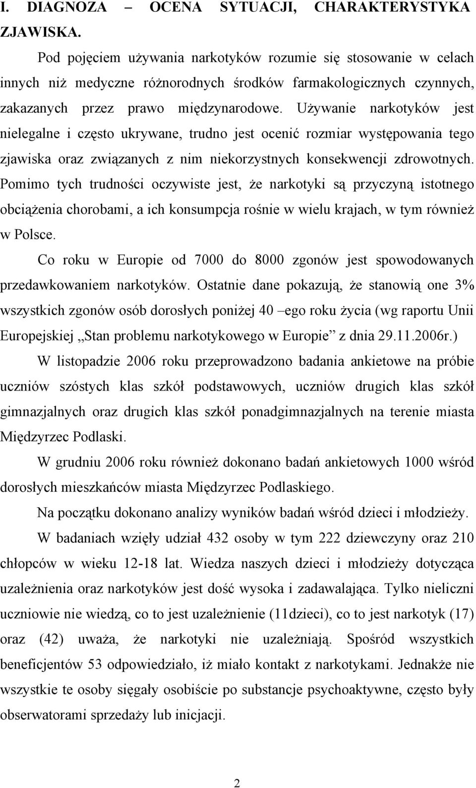 Używanie narkotyków jest nielegalne i często ukrywane, trudno jest ocenić rozmiar występowania tego zjawiska oraz związanych z nim niekorzystnych konsekwencji zdrowotnych.