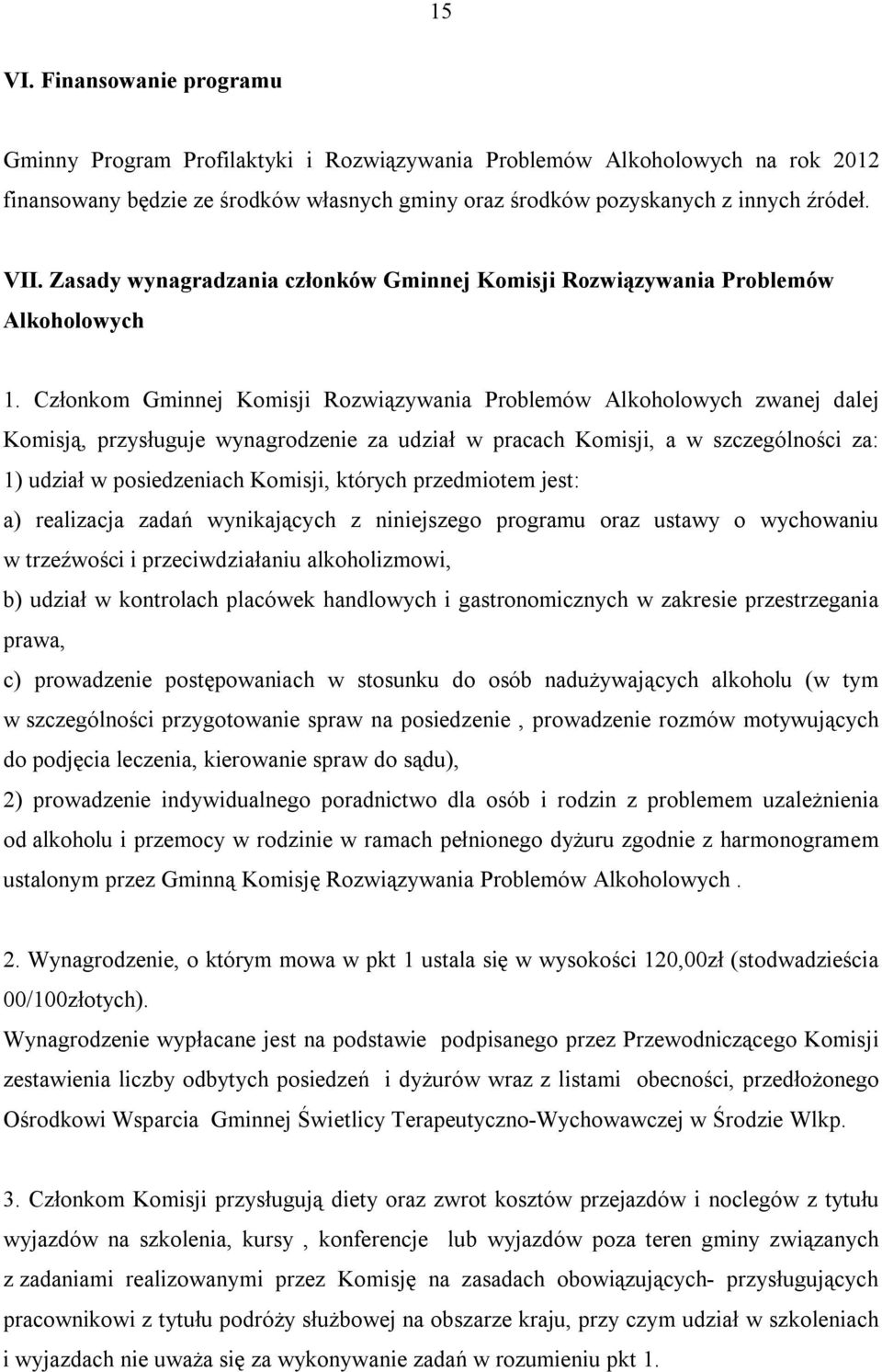 Członkom Gminnej Komisji Rozwiązywania Problemów Alkoholowych zwanej dalej Komisją, przysługuje wynagrodzenie za udział w pracach Komisji, a w szczególności za: 1) udział w posiedzeniach Komisji,