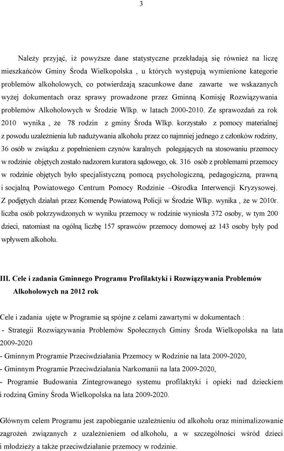 Ze sprawozdań za rok 2010 wynika, że 78 rodzin z gminy Środa Wlkp.