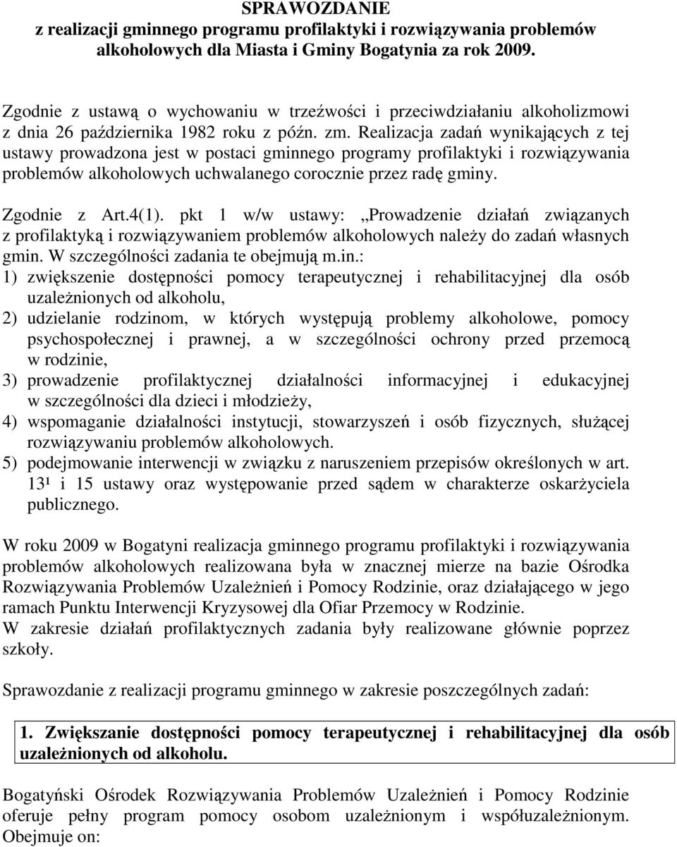 Realizacja zadań wynikających z tej ustawy prowadzona jest w postaci gminnego programy profilaktyki i rozwiązywania problemów alkoholowych uchwalanego corocznie przez radę gminy. Zgodnie z Art.4(1).