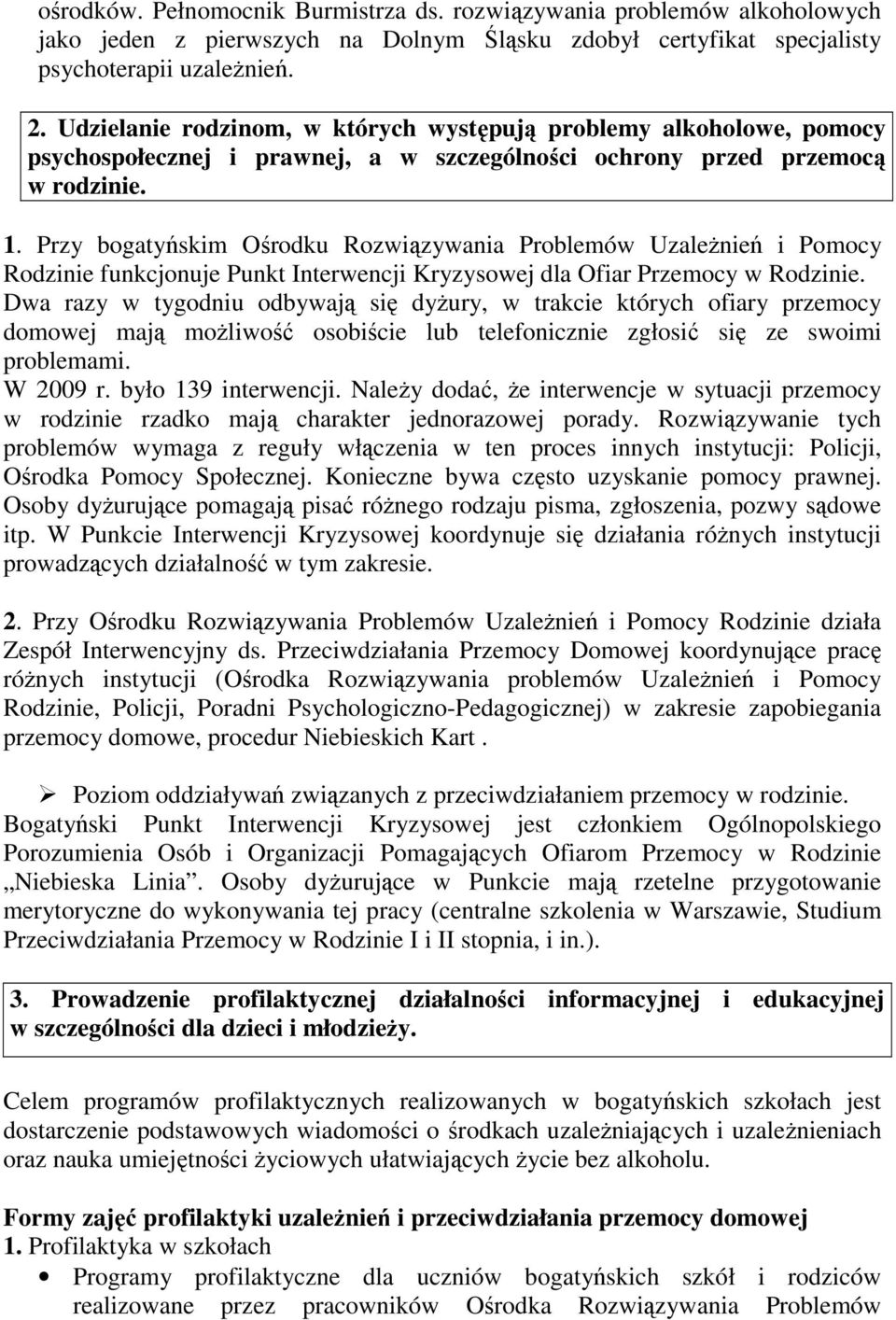 Przy bogatyńskim Ośrodku Rozwiązywania Problemów UzaleŜnień i Pomocy Rodzinie funkcjonuje Punkt Interwencji Kryzysowej dla Ofiar Przemocy w Rodzinie.