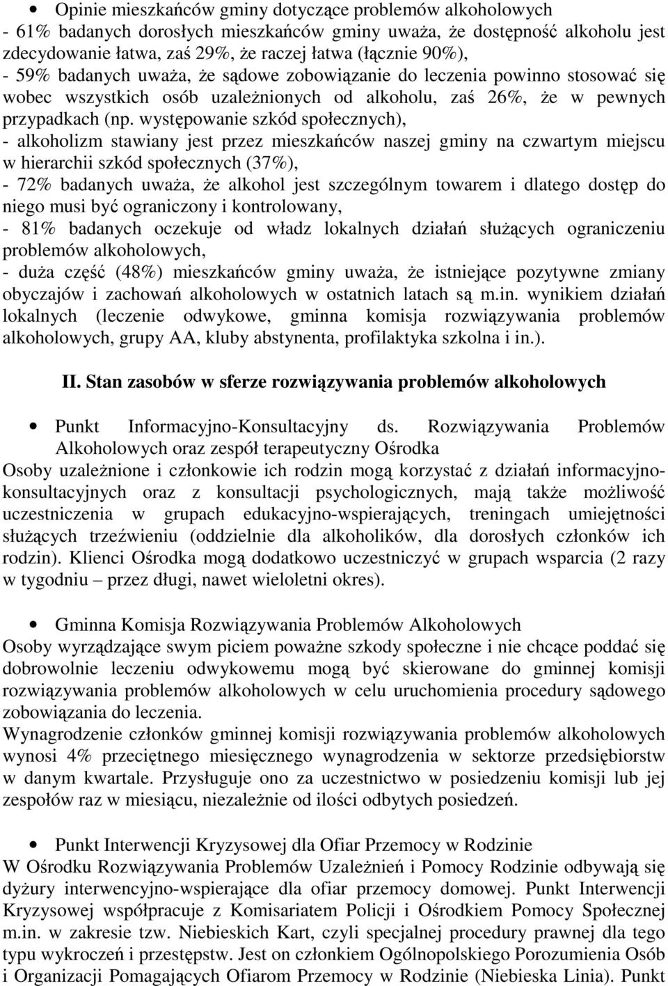 występowanie szkód społecznych), - alkoholizm stawiany jest przez mieszkańców naszej gminy na czwartym miejscu w hierarchii szkód społecznych (37%), - 72% badanych uwaŝa, Ŝe alkohol jest szczególnym