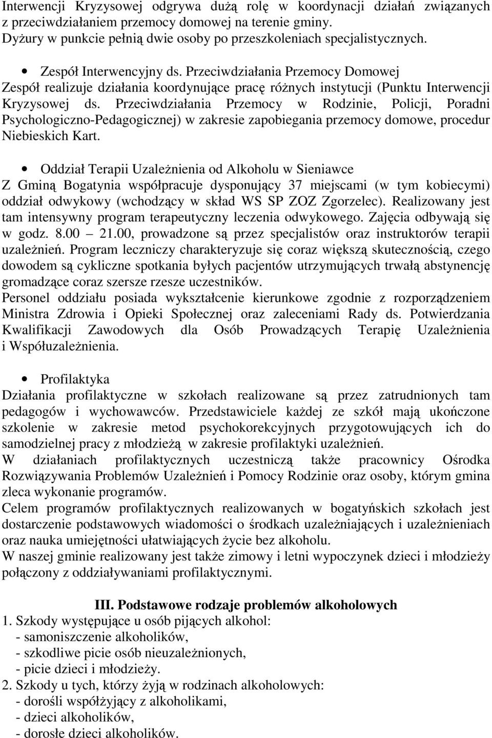 Przeciwdziałania Przemocy Domowej Zespół realizuje działania koordynujące pracę róŝnych instytucji (Punktu Interwencji Kryzysowej ds.