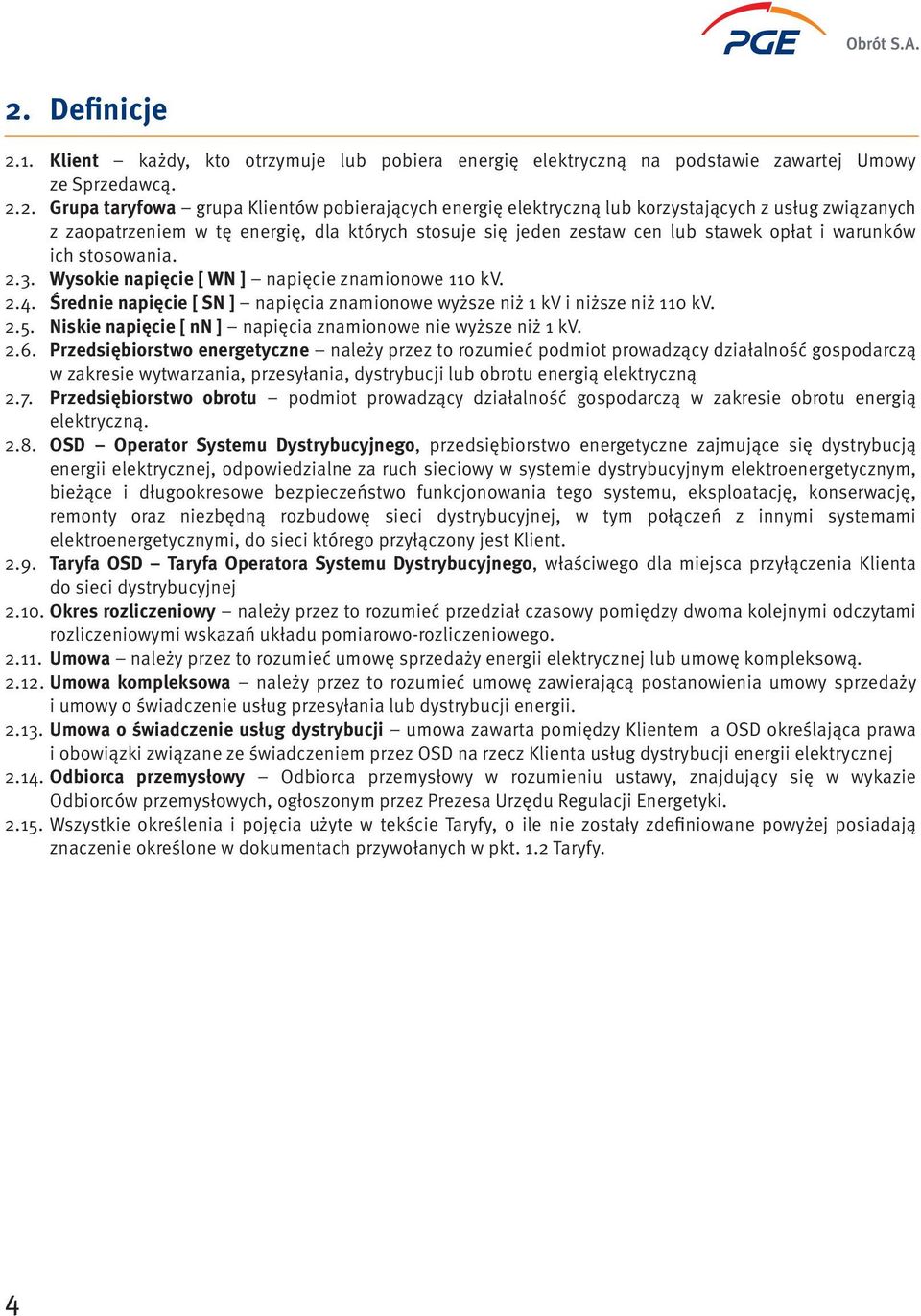 Wysokie napięcie [ WN ] napięcie znamionowe 110 kv. 2.4. Średnie napięcie [ SN ] napięcia znamionowe wyższe niż 1 kv i niższe niż 110 kv. 2.5.