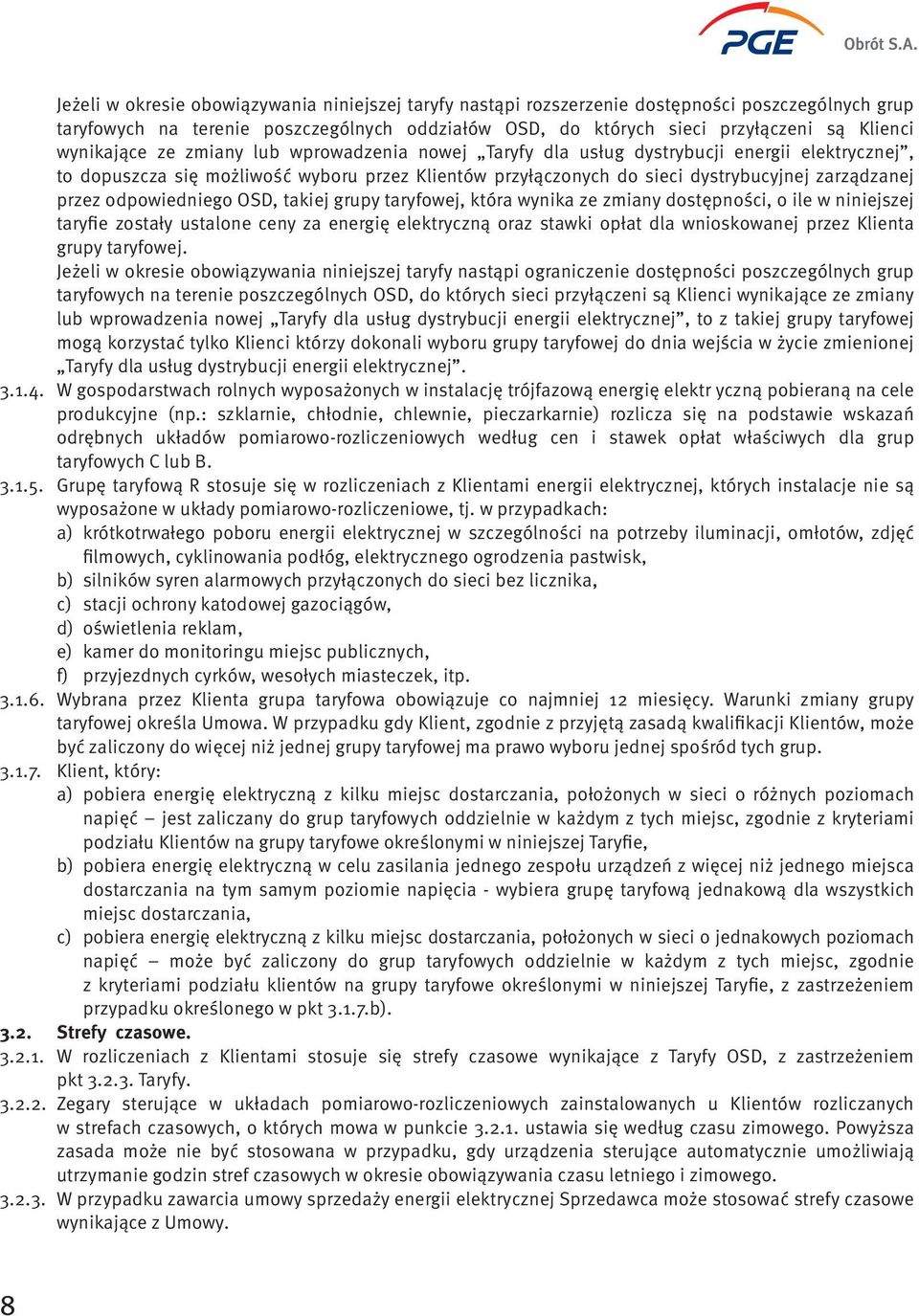 odpowiedniego OSD, takiej grupy taryfowej, która wynika ze zmiany dostępności, o ile w niniejszej taryfie zostały ustalone ceny za energię elektryczną oraz stawki opłat dla wnioskowanej przez Klienta