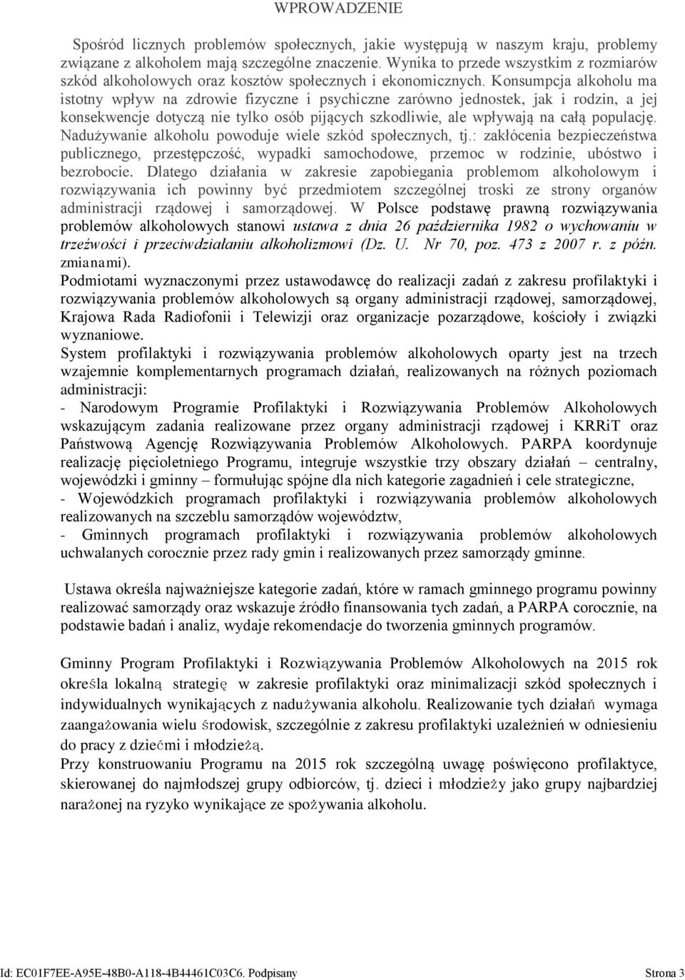 Konsumpcja alkoholu ma istotny wpływ na zdrowie fizyczne i psychiczne zarówno jednostek, jak i rodzin, a jej konsekwencje dotyczą nie tylko osób pijących szkodliwie, ale wpływają na całą populację.